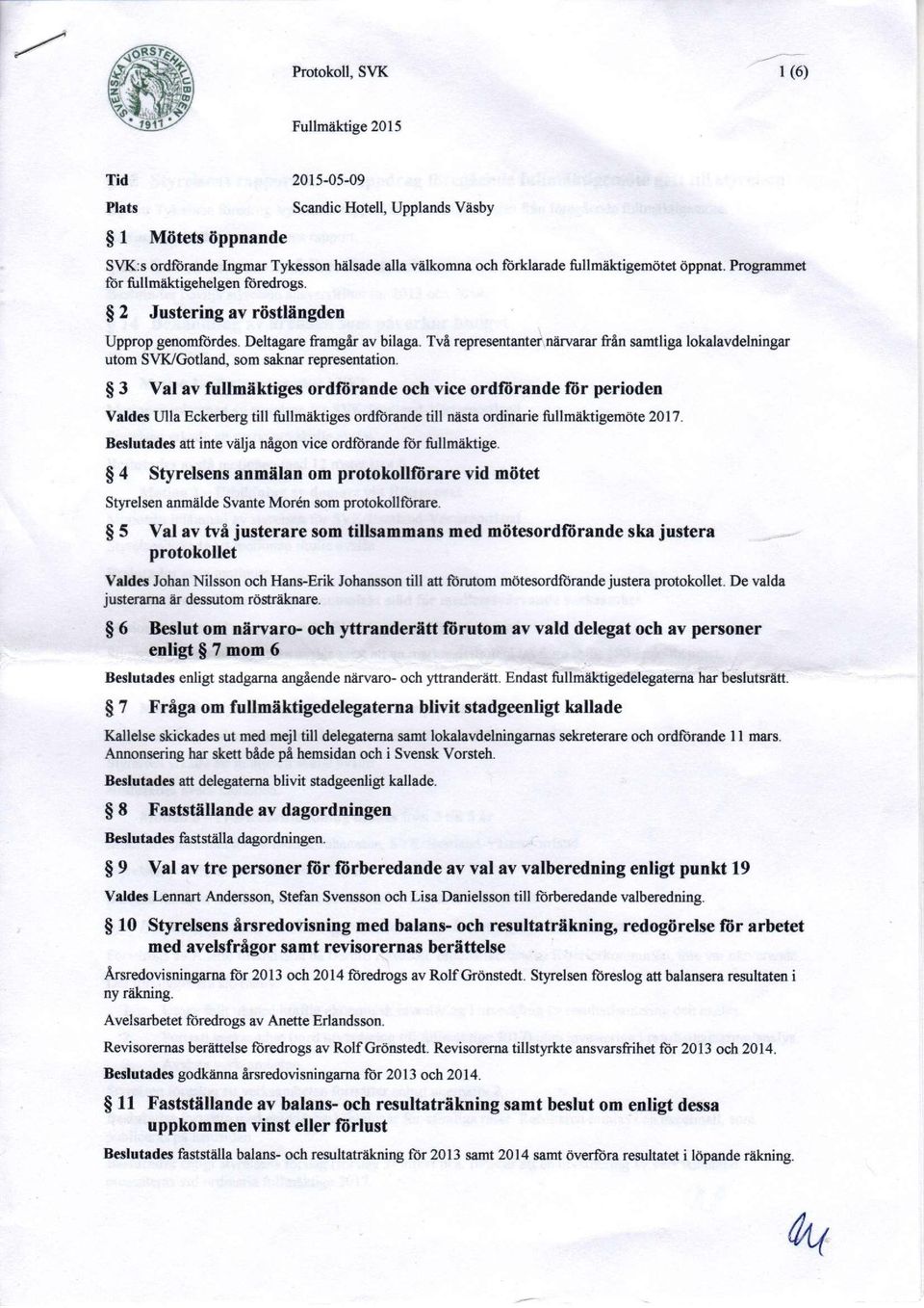 Två representanter närvarar från samtliga lokalavdelningar utom SVK/Gotland, som saknar representation.