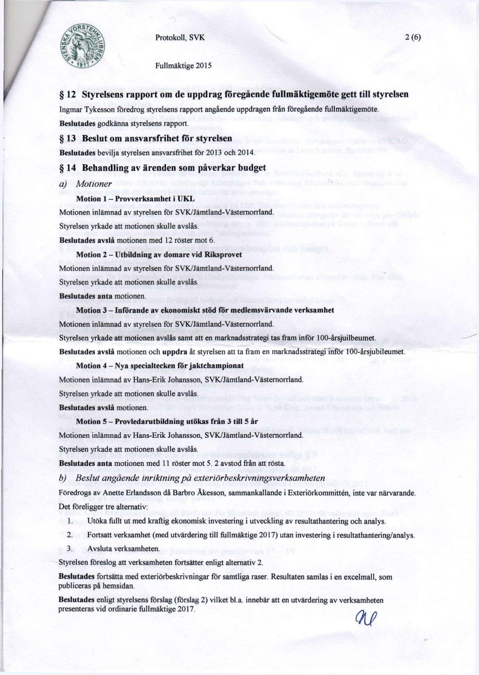 14 Behandling av ärenden som påverkar budget a) Motioner Motion 1 - Provverksamhet i l KL Motionen inlämnad av styrelsen för SVK/Jämtland-Västernorrland. Styrelsen yrkade att motionen skulle avslås.