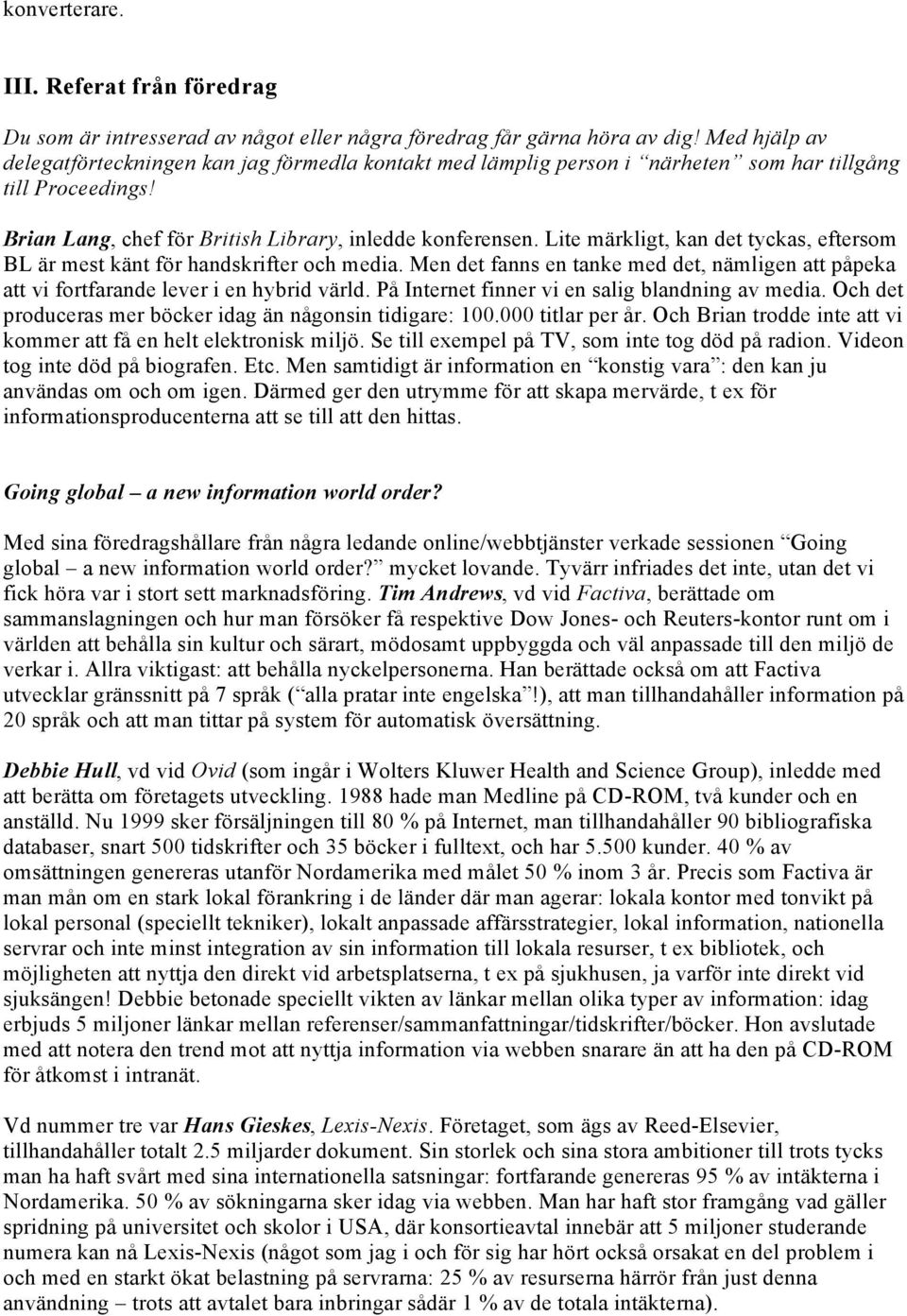 Lite märkligt, kan det tyckas, eftersom BL är mest känt för handskrifter och media. Men det fanns en tanke med det, nämligen att påpeka att vi fortfarande lever i en hybrid värld.