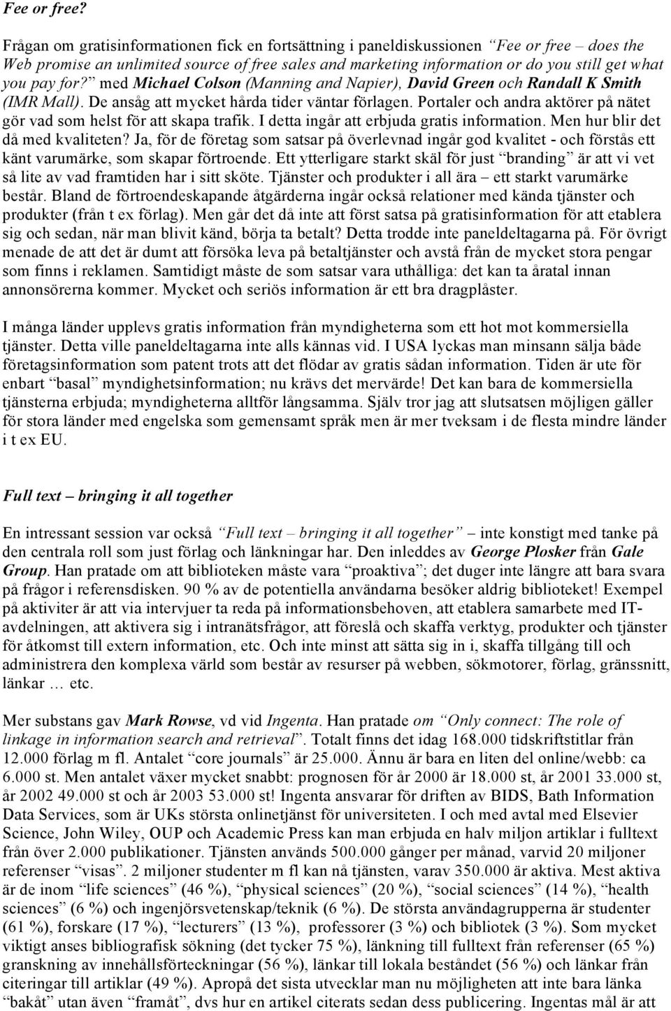 for? med Michael Colson (Manning and Napier), David Green och Randall K Smith (IMR Mall). De ansåg att mycket hårda tider väntar förlagen.