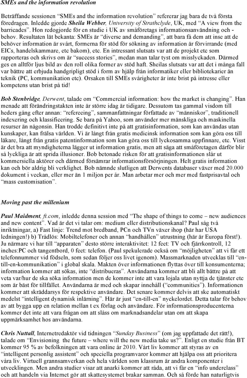 Resultaten lät bekanta: SMEs är diverse and demanding, att bara få dem att inse att de behöver information är svårt, formerna för stöd för sökning av information är förvirrande (med EICs,