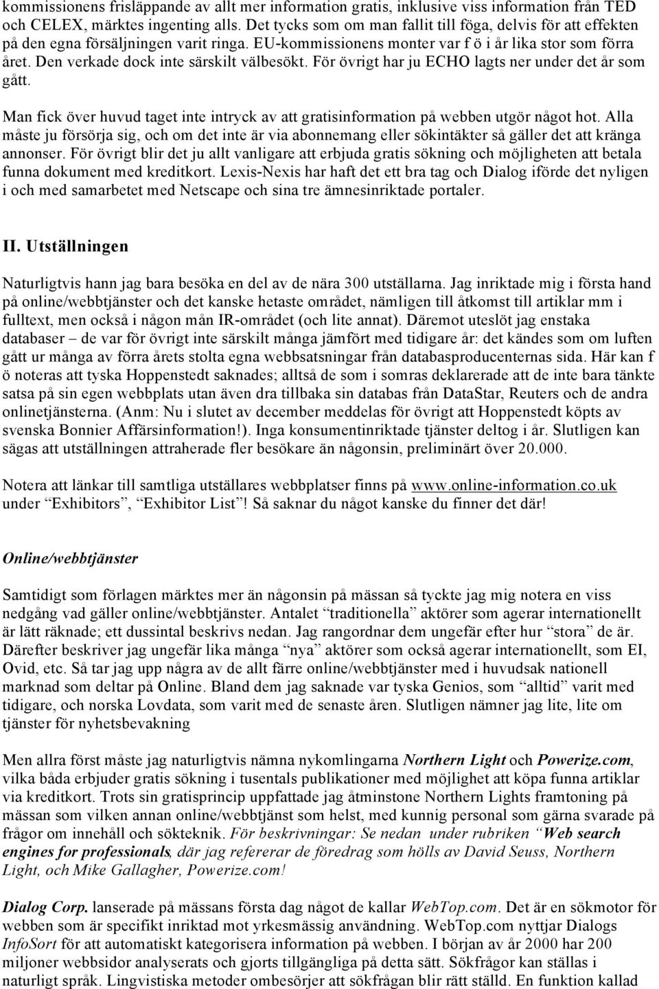 Den verkade dock inte särskilt välbesökt. För övrigt har ju ECHO lagts ner under det år som gått. Man fick över huvud taget inte intryck av att gratisinformation på webben utgör något hot.