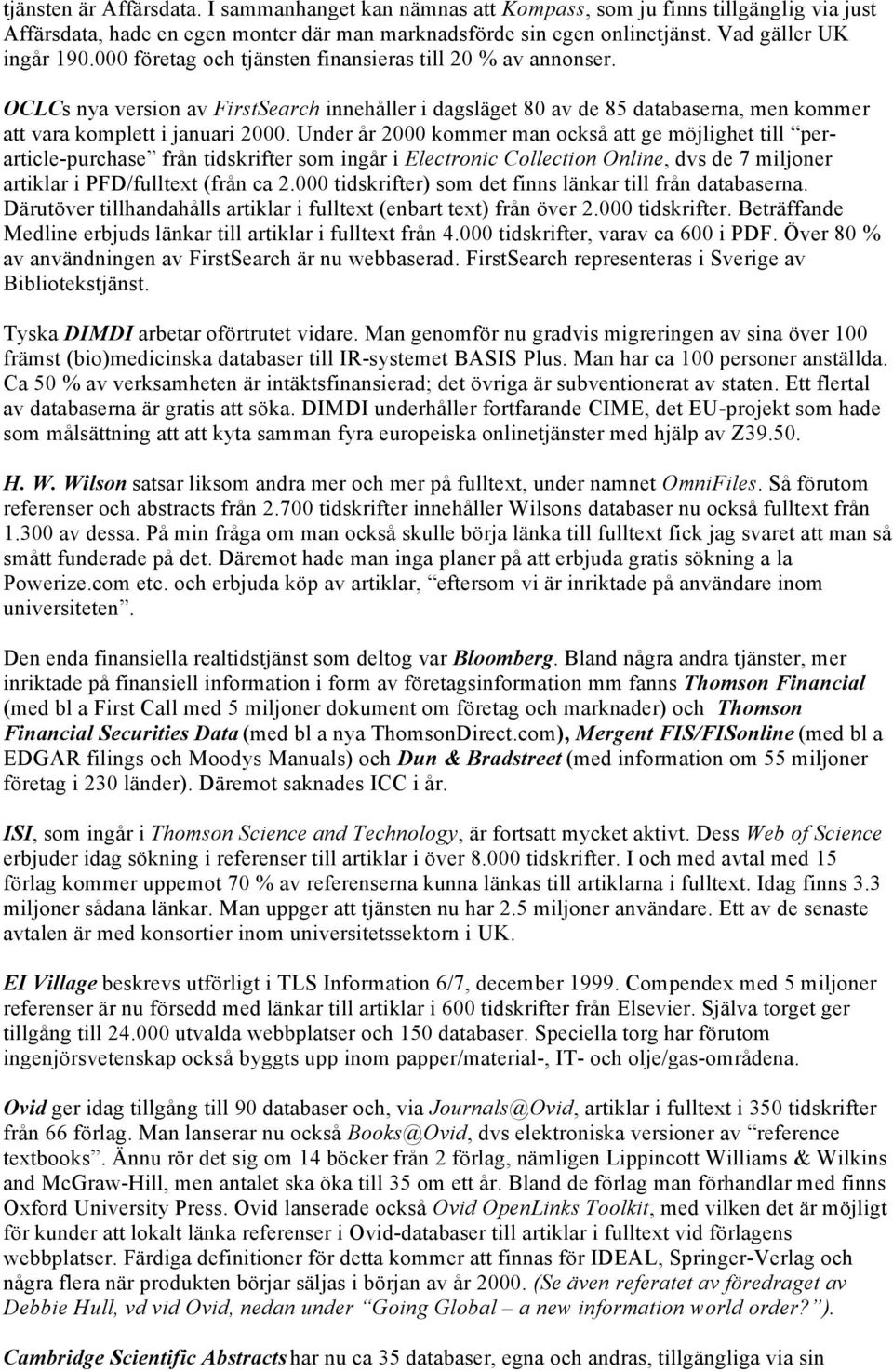 Under år 2000 kommer man också att ge möjlighet till perarticle-purchase från tidskrifter som ingår i Electronic Collection Online, dvs de 7 miljoner artiklar i PFD/fulltext (från ca 2.