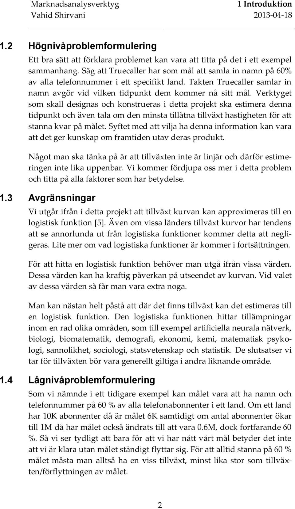 Verktyget som skall designas och konstrueras i detta projekt ska estimera denna tidpunkt och även tala om den minsta tillåtna tillväxt hastigheten för att stanna kvar på målet.