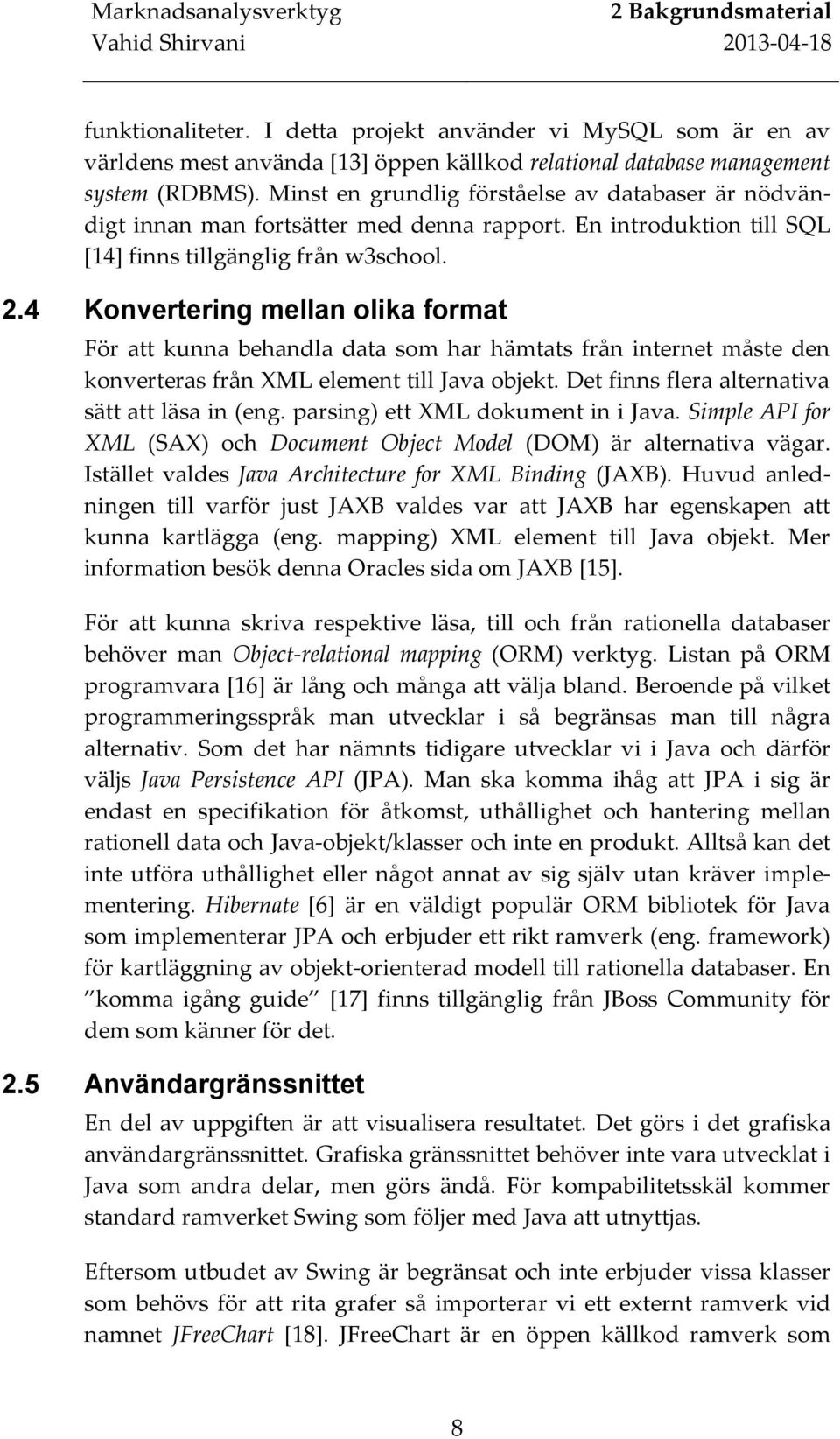 4 Konvertering mellan olika format För att kunna behandla data som har hämtats från internet måste den konverteras från XML element till Java objekt. Det finns flera alternativa sätt att läsa in (eng.