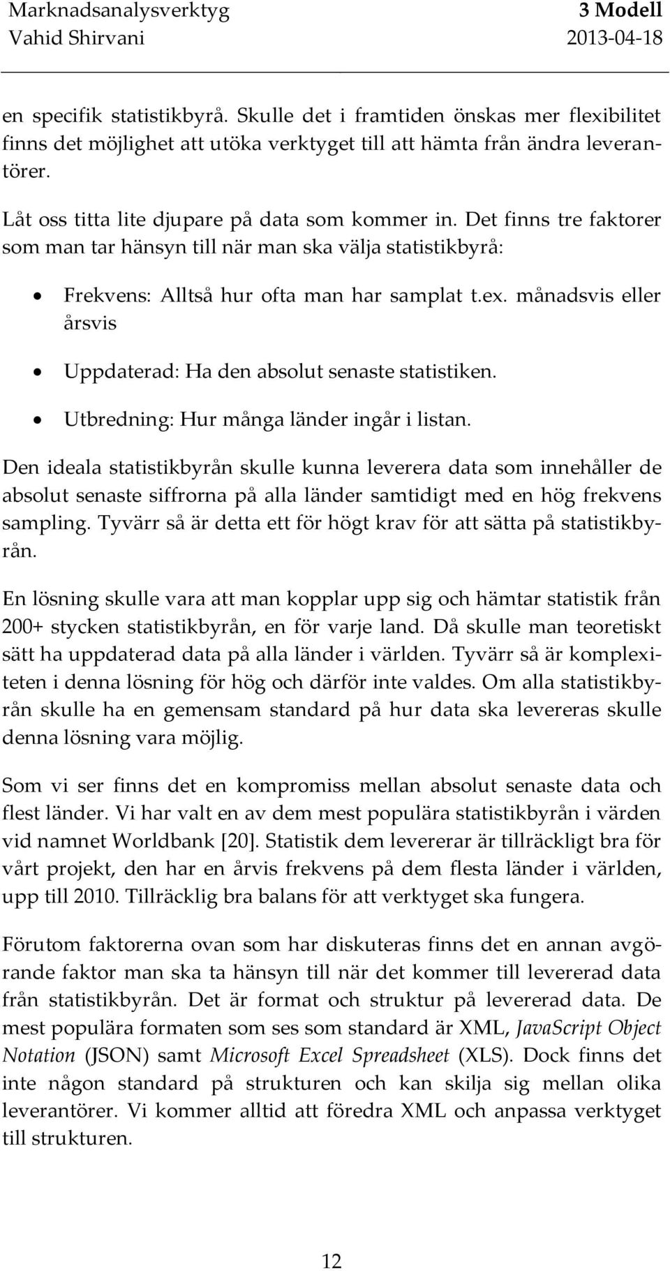 månadsvis eller årsvis Uppdaterad: Ha den absolut senaste statistiken. Utbredning: Hur många länder ingår i listan.