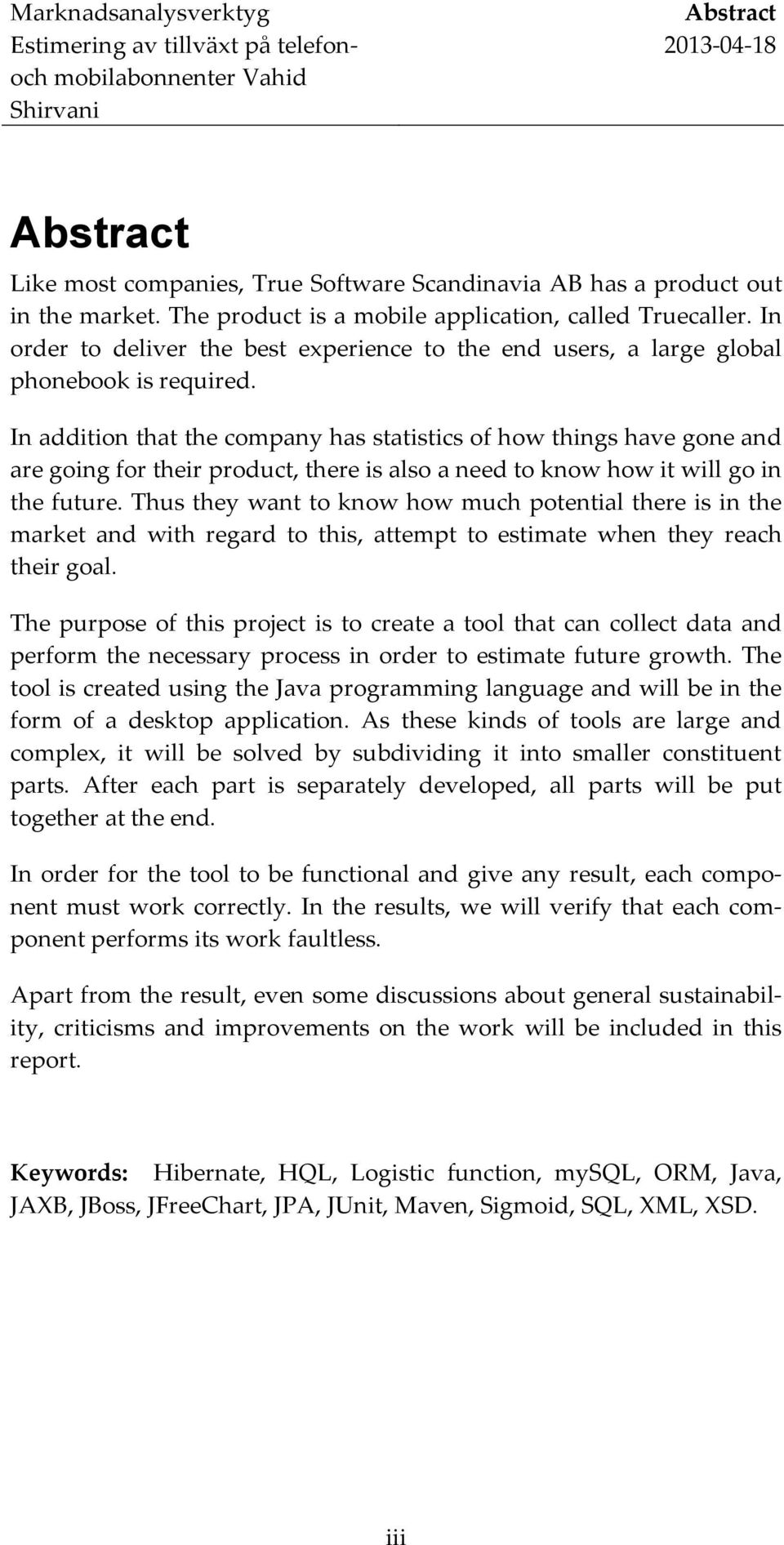 In addition that the company has statistics of how things have gone and are going for their product, there is also a need to know how it will go in the future.