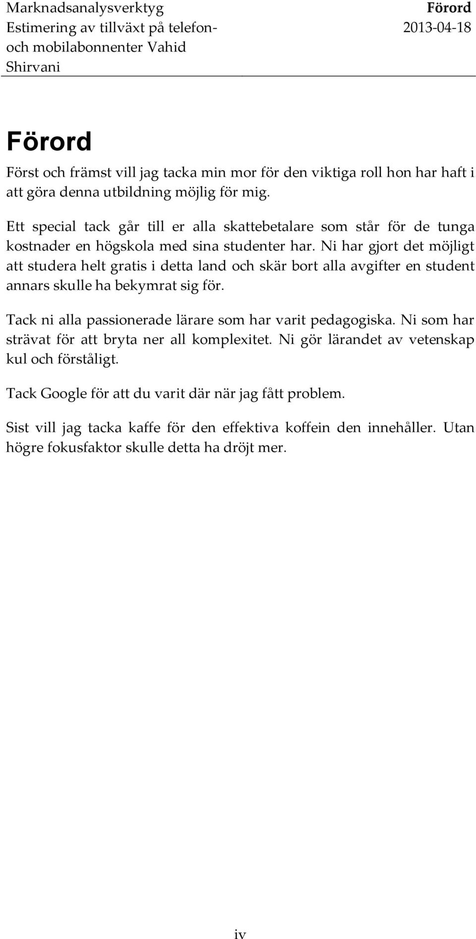 Ni har gjort det möjligt att studera helt gratis i detta land och skär bort alla avgifter en student annars skulle ha bekymrat sig för. Tack ni alla passionerade lärare som har varit pedagogiska.