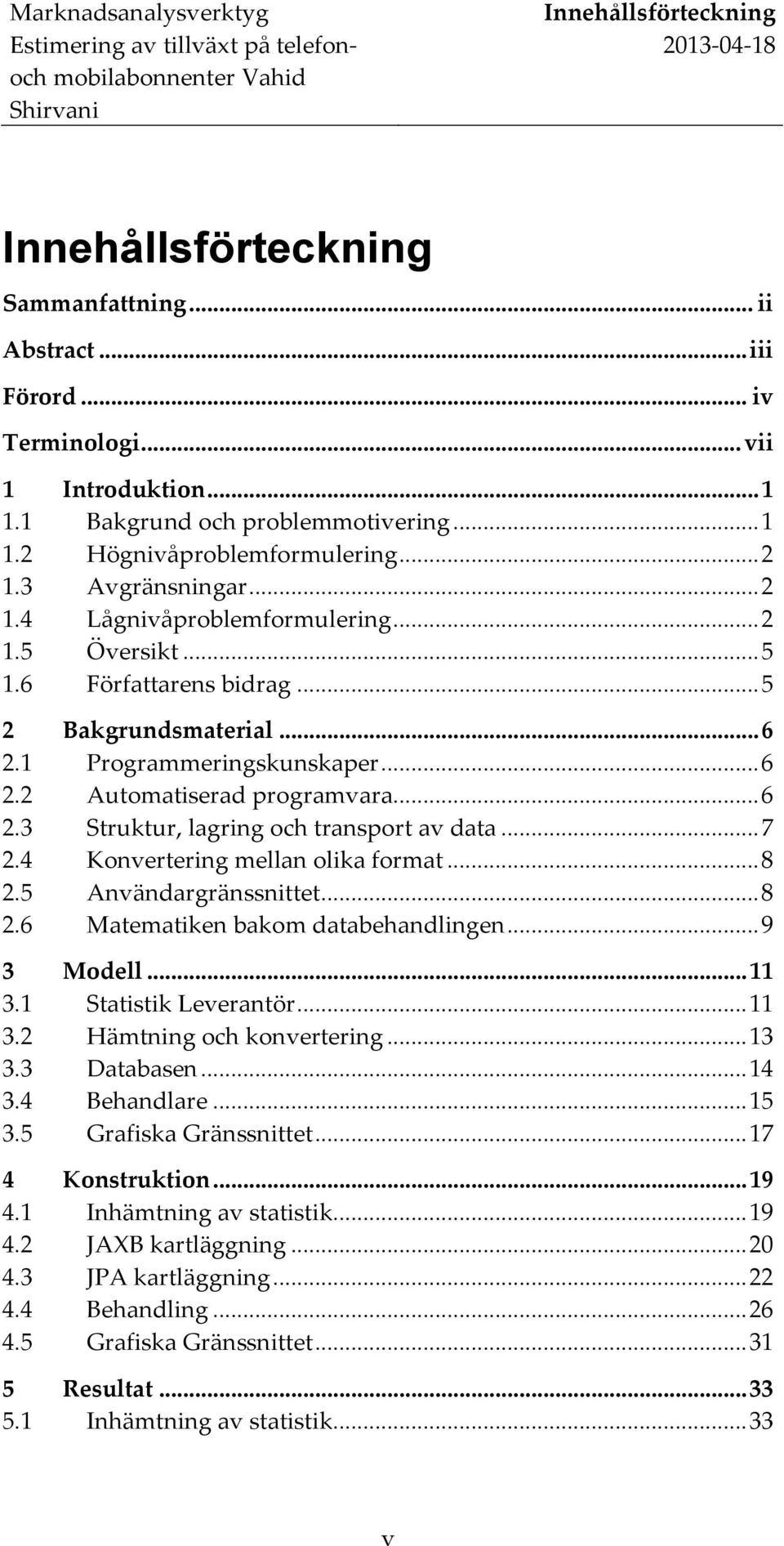 .. 6 2.1 Programmeringskunskaper... 6 2.2 Automatiserad programvara... 6 2.3 Struktur, lagring och transport av data... 7 2.4 Konvertering mellan olika format... 8 2.