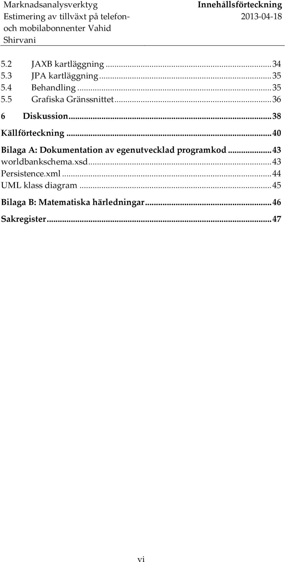 .. 40 Bilaga A: Dokumentation av egenutvecklad programkod... 43 worldbankschema.xsd... 43 Persistence.xml... 44 UML klass diagram.
