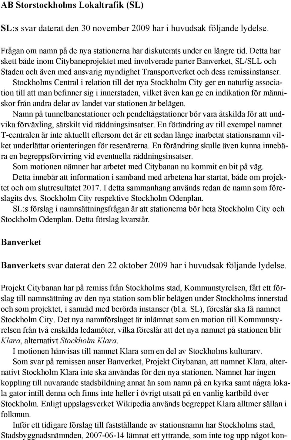 Stockholms Central i relation till det nya Stockholm City ger en naturlig association till att man befinner sig i innerstaden, vilket även kan ge en indikation för människor från andra delar av