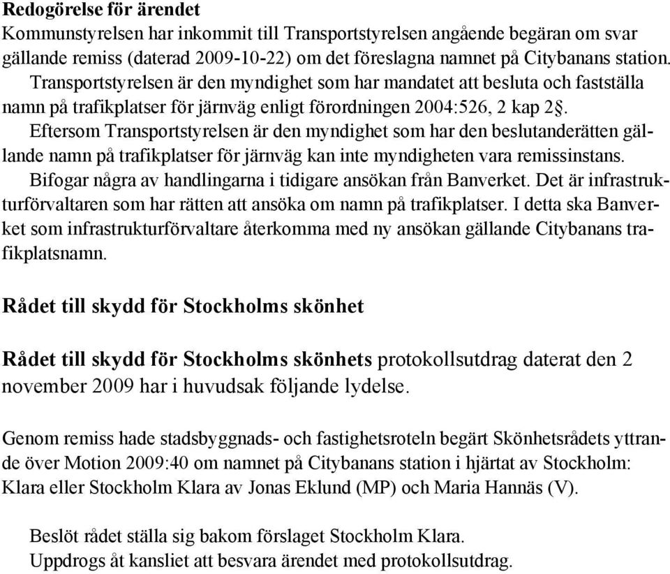 Eftersom Transportstyrelsen är den myndighet som har den beslutanderätten gällande namn på trafikplatser för järnväg kan inte myndigheten vara remissinstans.