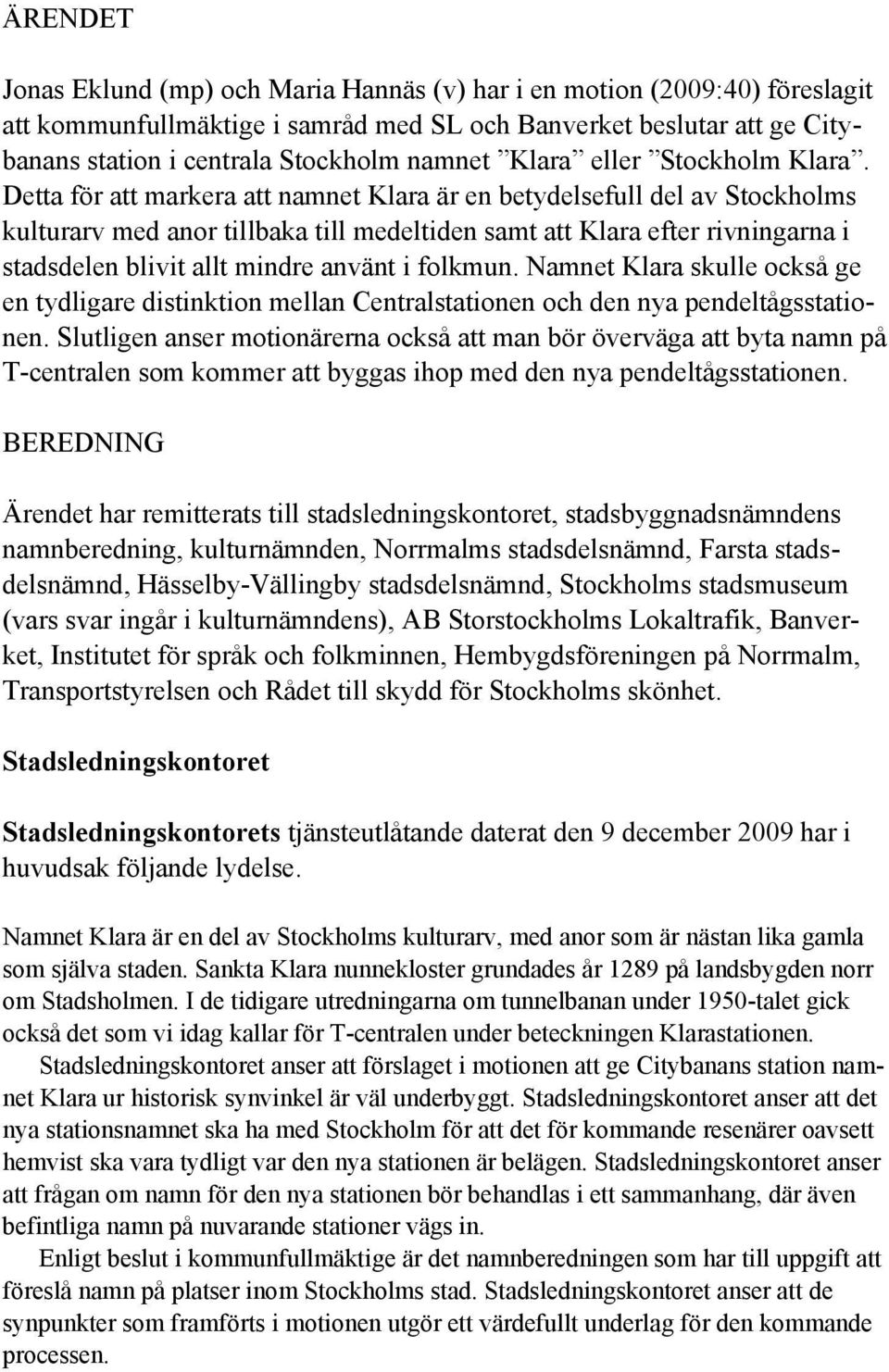 Detta för att markera att namnet Klara är en betydelsefull del av Stockholms kulturarv med anor tillbaka till medeltiden samt att Klara efter rivningarna i stadsdelen blivit allt mindre använt i