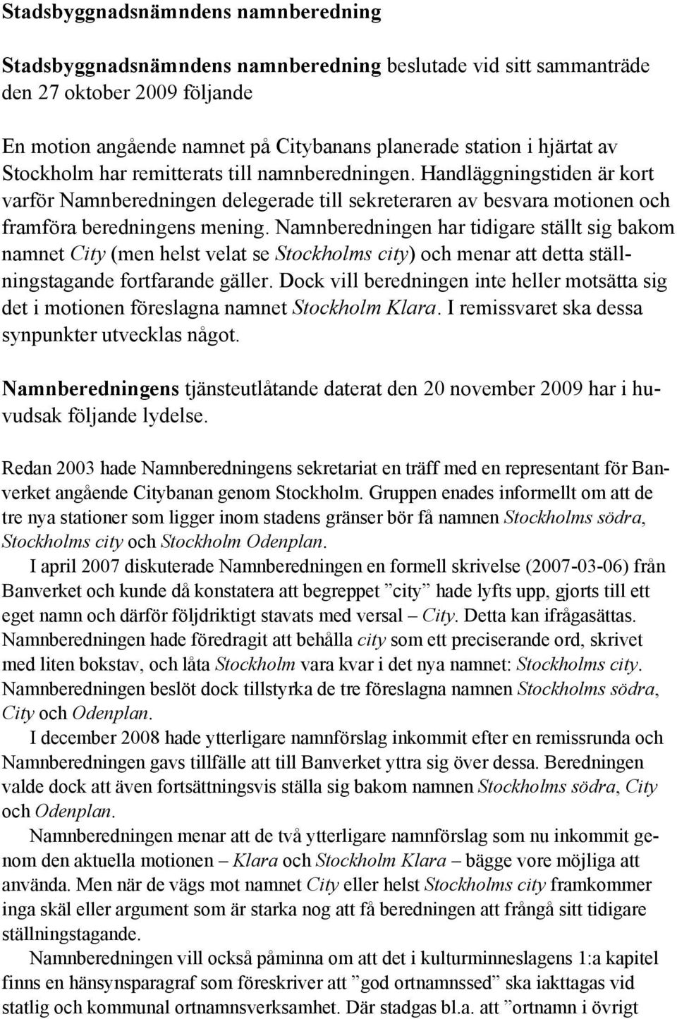 Namnberedningen har tidigare ställt sig bakom namnet City (men helst velat se Stockholms city) och menar att detta ställningstagande fortfarande gäller.