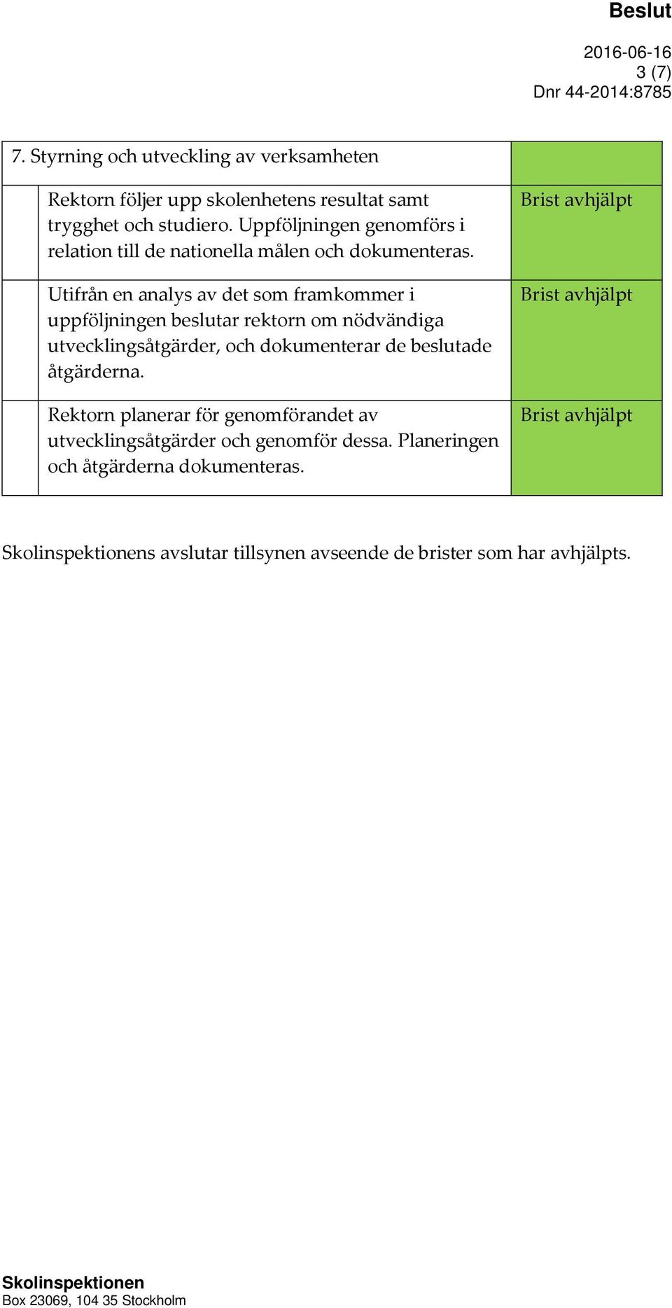 Utifrån en analys av det som framkommer i uppföljningen beslutar rektorn om nödvändiga utvecklingsåtgärder, och dokumenterar de