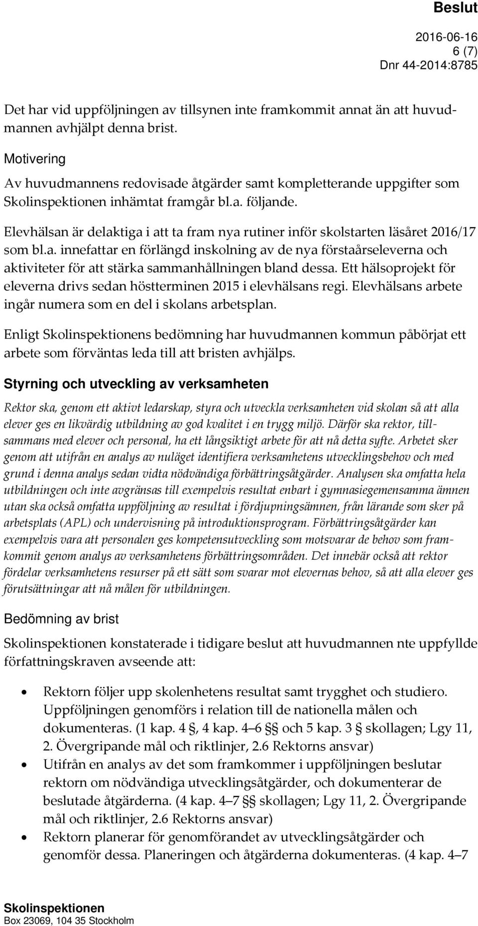 Elevhälsan är delaktiga i att ta fram nya rutiner inför skolstarten läsåret 2016/17 som bl.a. innefattar en förlängd inskolning av de nya förstaårseleverna och aktiviteter för att stärka sammanhållningen bland dessa.