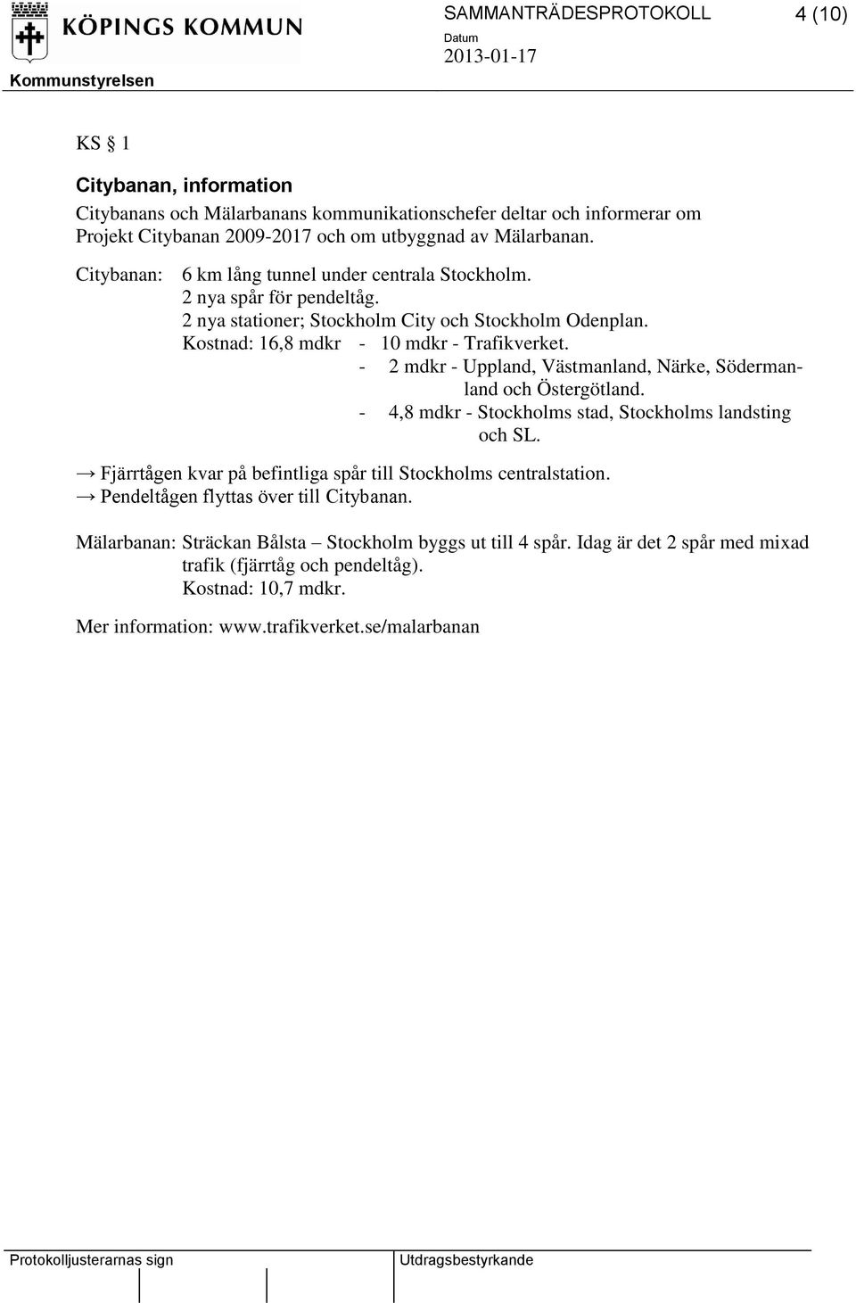 - 2 mdkr - Uppland, Västmanland, Närke, Södermanland och Östergötland. - 4,8 mdkr - Stockholms stad, Stockholms landsting och SL.