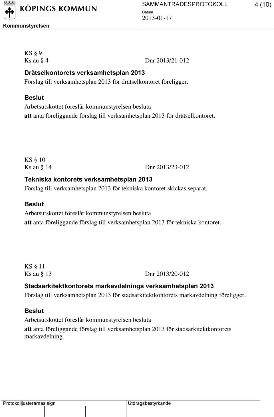 KS 10 Ks au 14 Dnr 2013/23-012 Tekniska kontorets verksamhetsplan 2013 Förslag till verksamhetsplan 2013 för tekniska kontoret skickas separat.