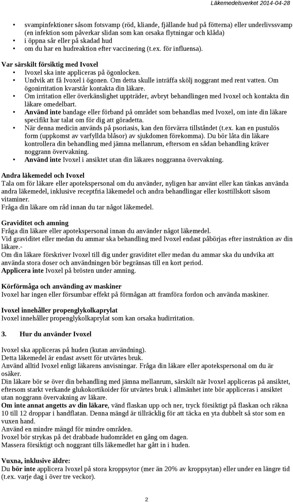 Om detta skulle inträffa skölj noggrant med rent vatten. Om ögonirritation kvarstår kontakta din läkare.