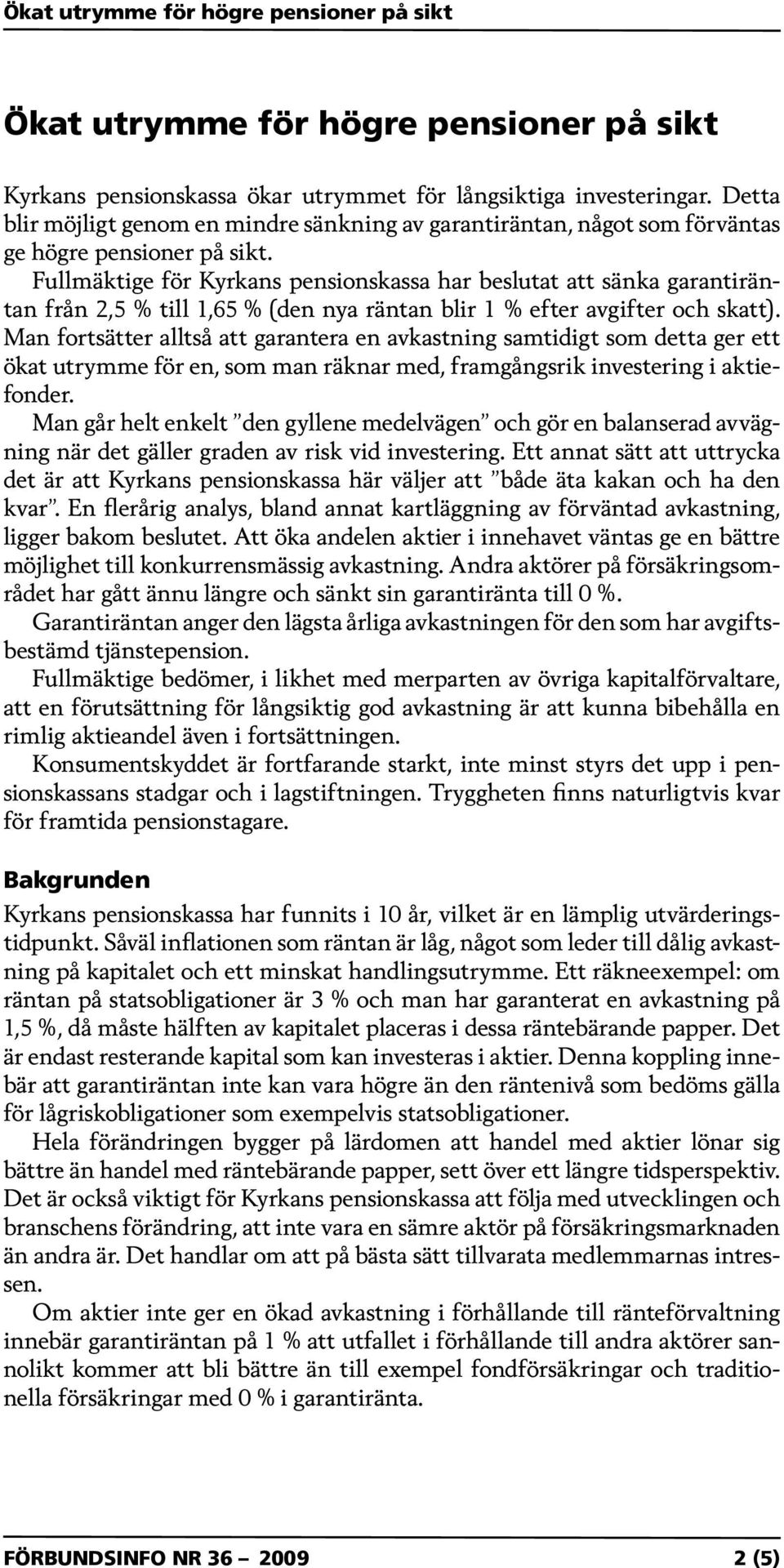 Fullmäktige för Kyrkans pensionskassa har beslutat att sänka garantiräntan från 2,5 % till 1,65 % (den nya räntan blir 1 % efter avgifter och skatt).