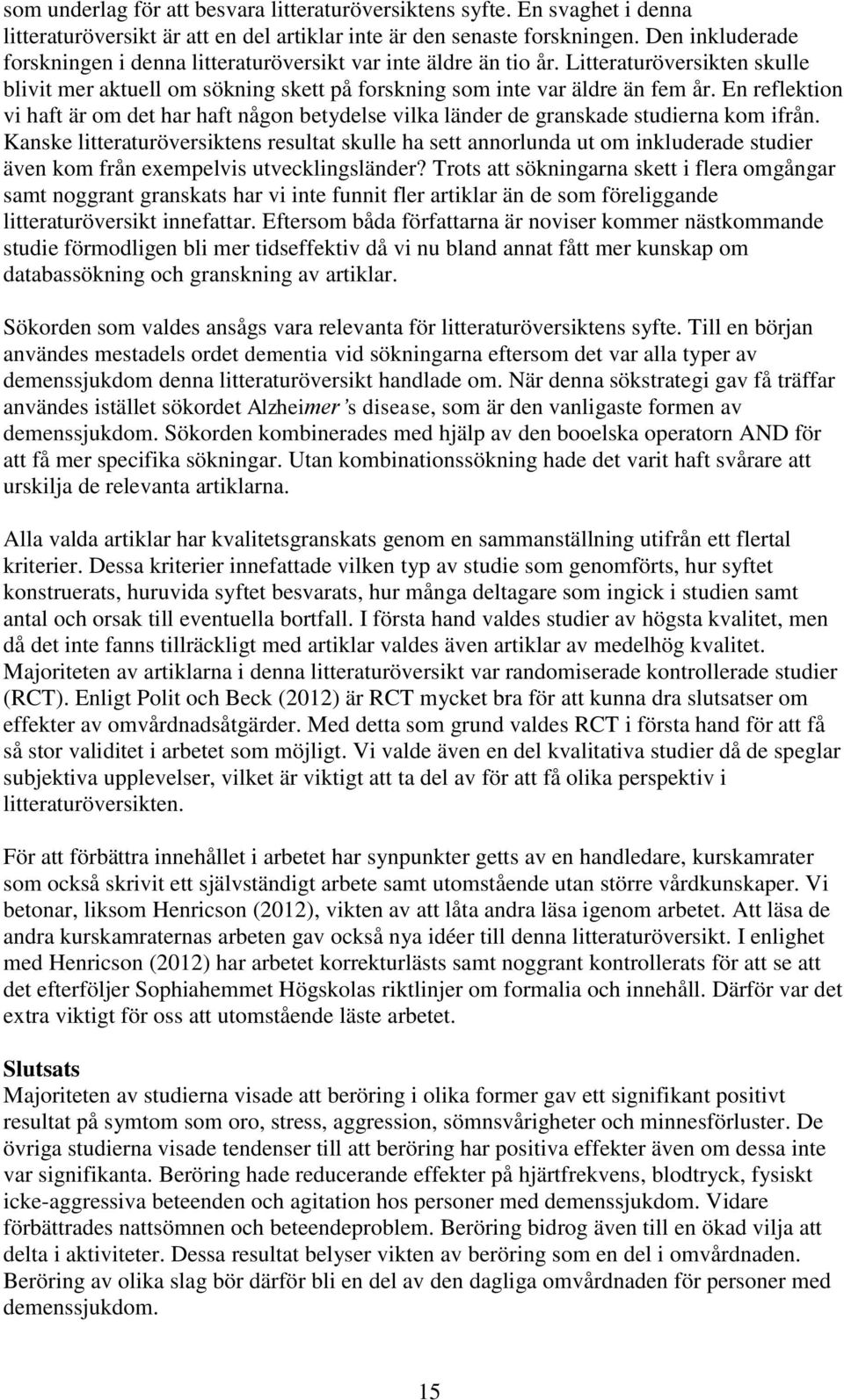 En reflektion vi haft är om det har haft någon betydelse vilka länder de granskade studierna kom ifrån.