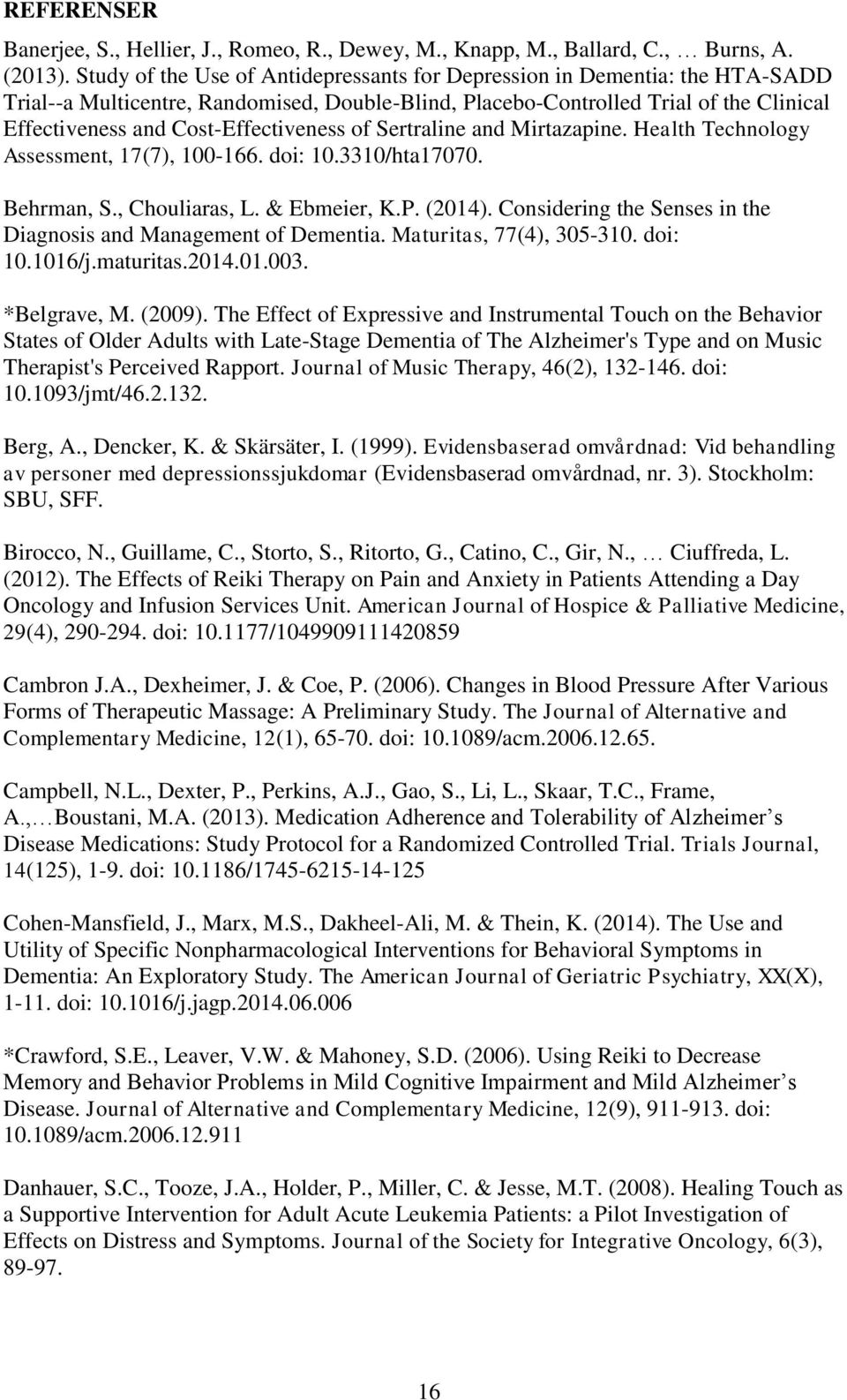 Cost-Effectiveness of Sertraline and Mirtazapine. Health Technology Assessment, 17(7), 100-166. doi: 10.3310/hta17070. Behrman, S., Chouliaras, L. & Ebmeier, K.P. (2014).