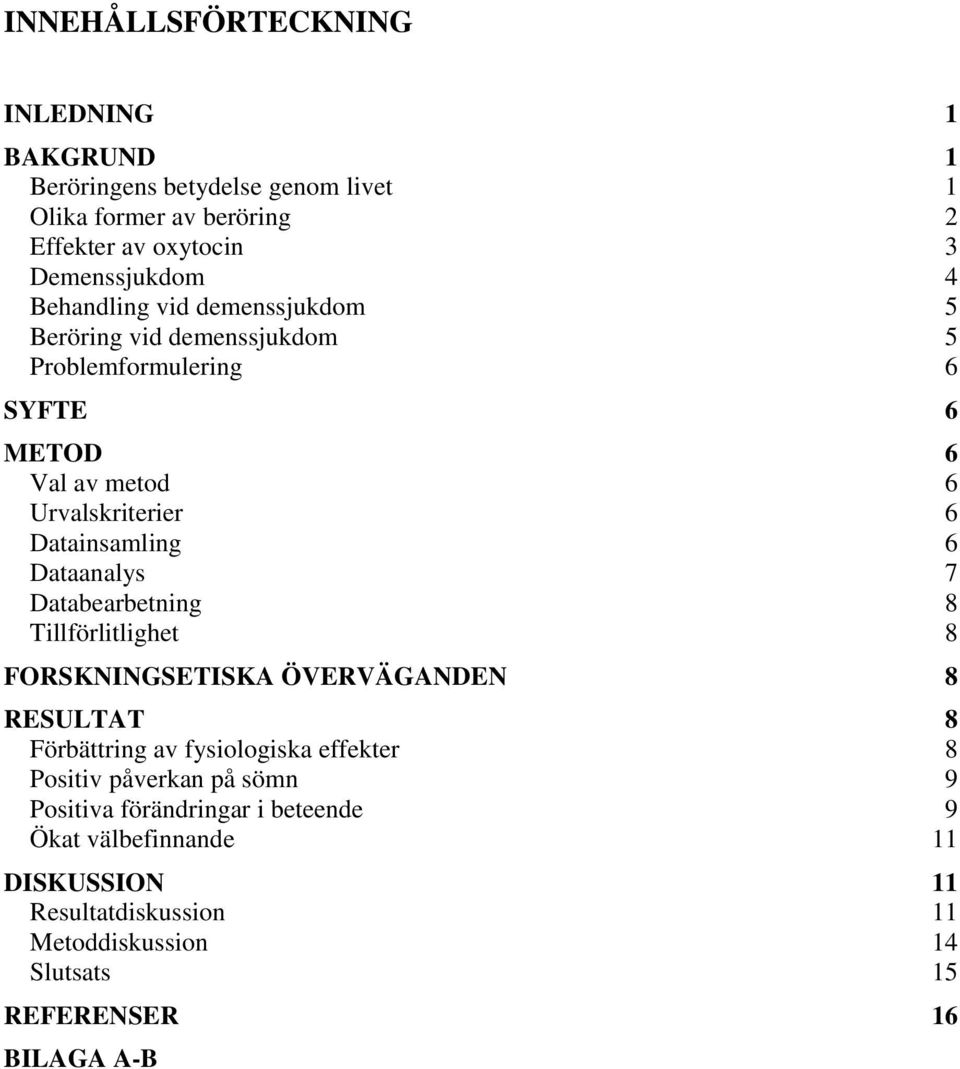 Dataanalys 7 Databearbetning 8 Tillförlitlighet 8 FORSKNINGSETISKA ÖVERVÄGANDEN 8 RESULTAT 8 Förbättring av fysiologiska effekter 8 Positiv påverkan