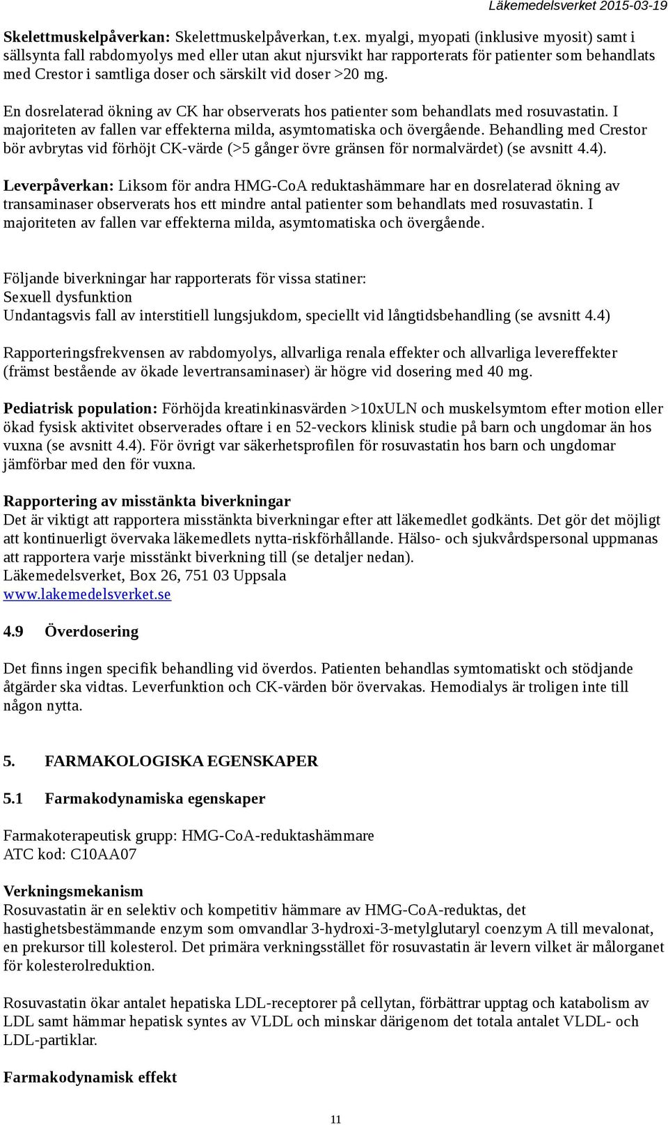 >20 mg. En dosrelaterad ökning av CK har observerats hos patienter som behandlats med rosuvastatin. I majoriteten av fallen var effekterna milda, asymtomatiska och övergående.