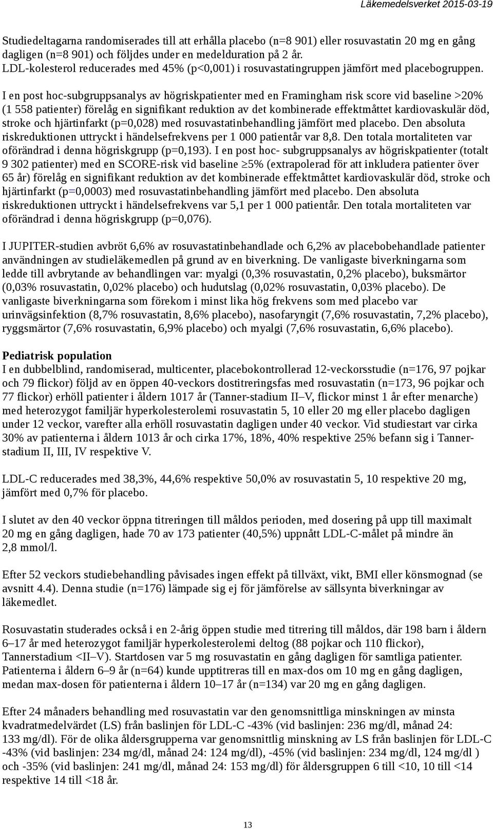 I en post hoc-subgruppsanalys av högriskpatienter med en Framingham risk score vid baseline >20% (1 558 patienter) förelåg en signifikant reduktion av det kombinerade effektmåttet kardiovaskulär död,