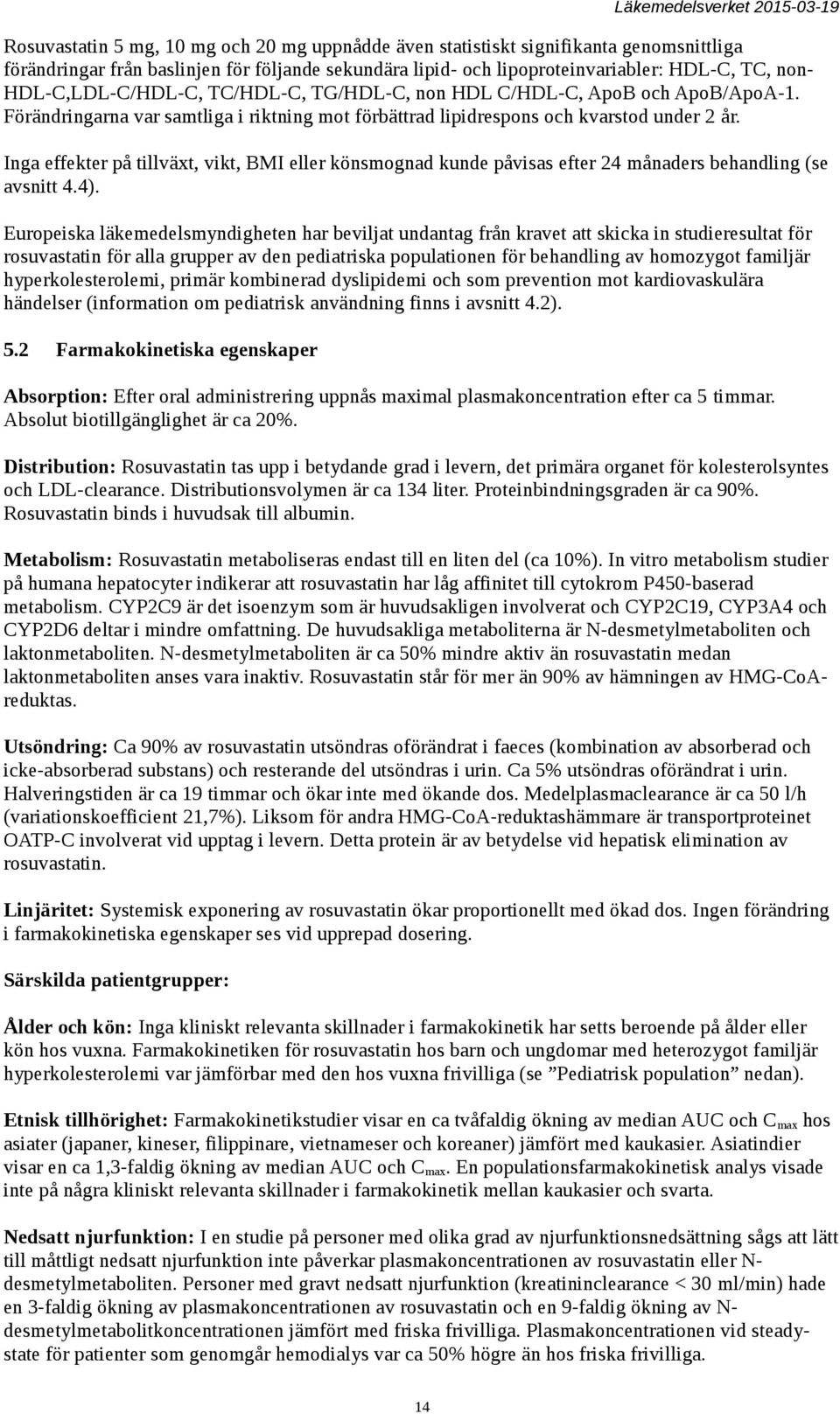 Inga effekter på tillväxt, vikt, BMI eller könsmognad kunde påvisas efter 24 månaders behandling (se avsnitt 4.4).