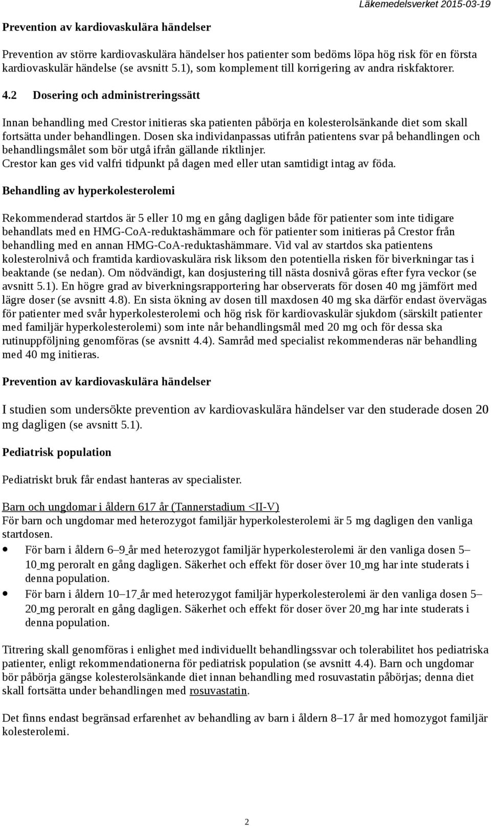 2 Dosering och administreringssätt Innan behandling med Crestor initieras ska patienten påbörja en kolesterolsänkande diet som skall fortsätta under behandlingen.