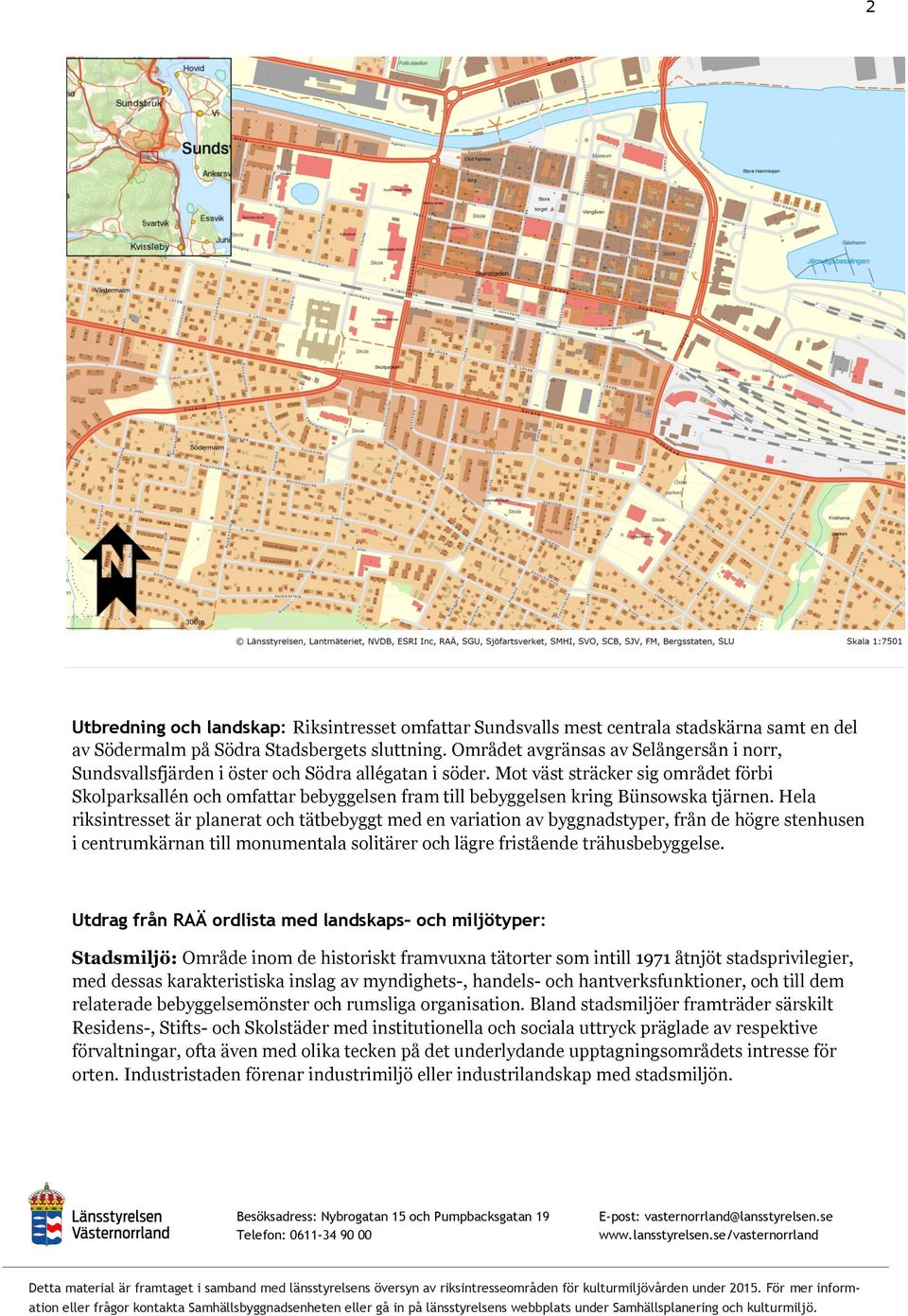 Mot väst sträcker sig området förbi Skolparksallén och omfattar bebyggelsen fram till bebyggelsen kring Bünsowska tjärnen.