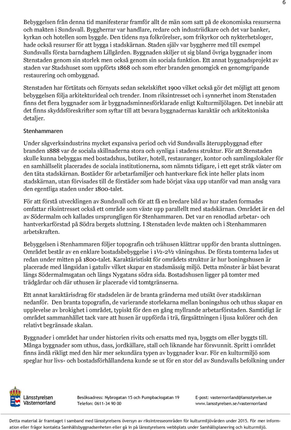 Den tidens nya folkrörelser, som frikyrkor och nykterhetsloger, hade också resurser för att bygga i stadskärnan. Staden själv var byggherre med till exempel Sundsvalls första barndaghem Lillgården.