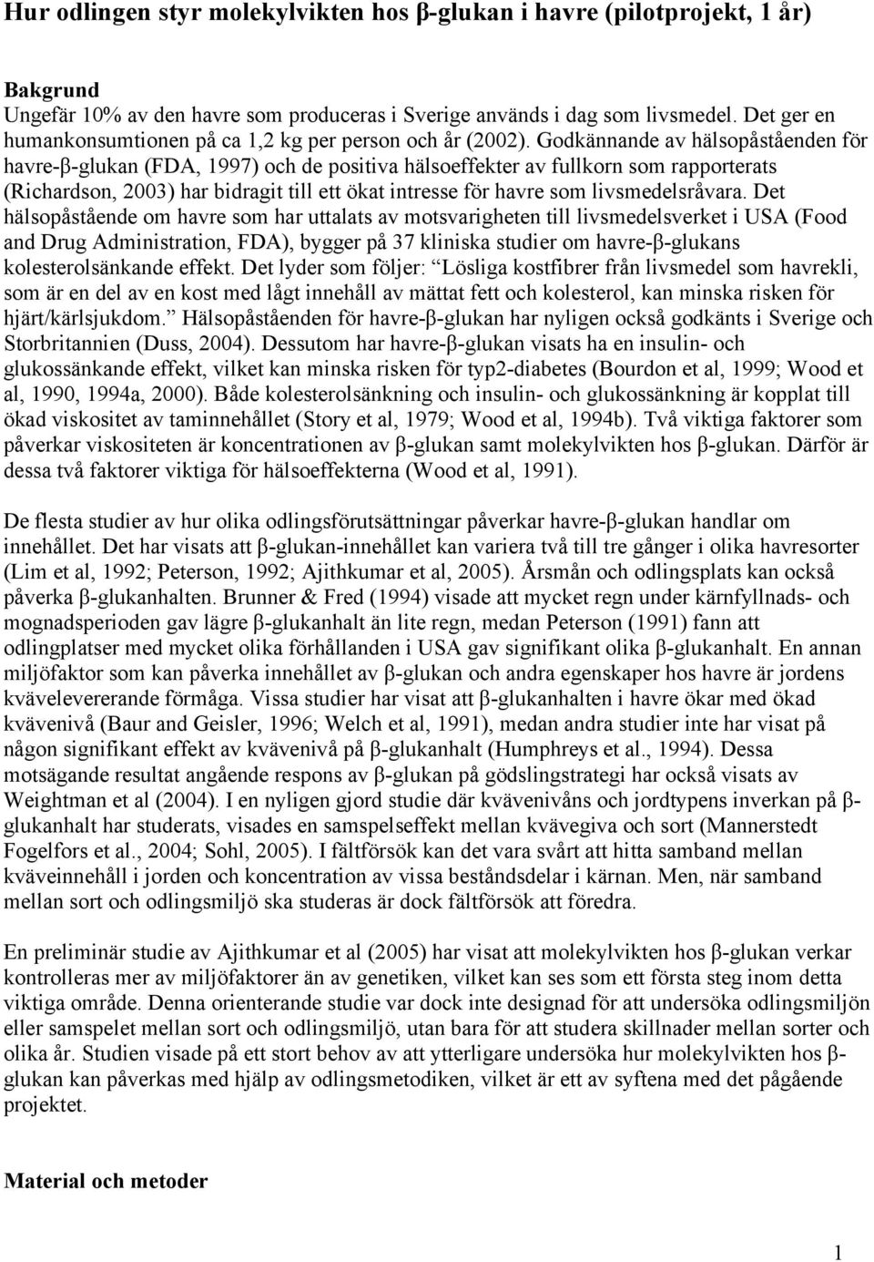 Godkännande av hälsopåståenden för havre-β-glukan (FDA, 1997) och de positiva hälsoeffekter av fullkorn som rapporterats (Richardson, 2003) har bidragit till ett ökat intresse för havre som