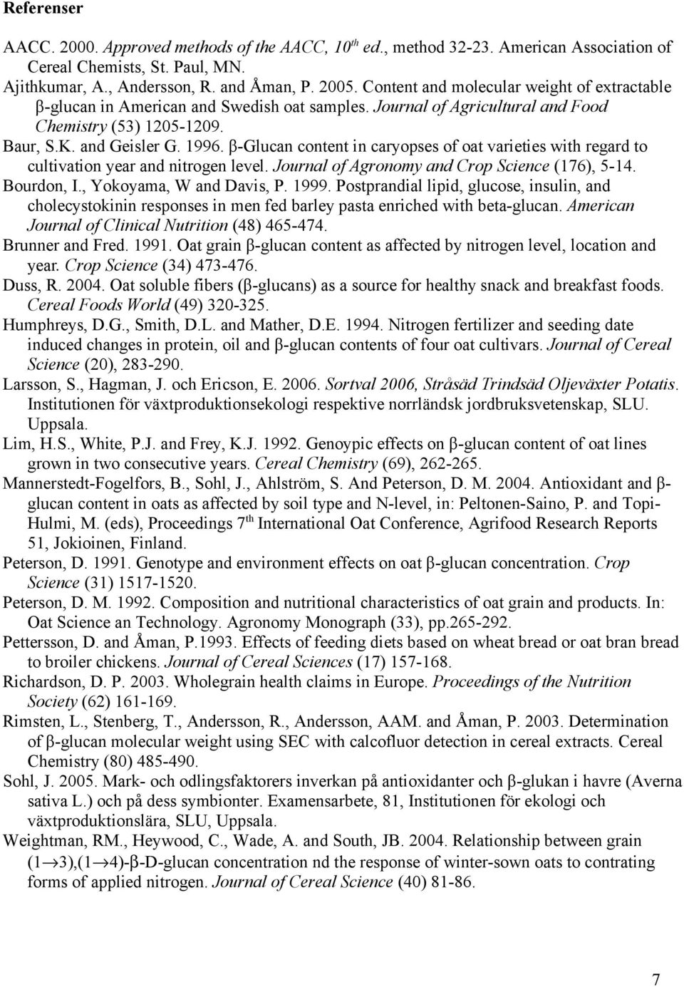 β-glucan content in caryopses of oat varieties with regard to cultivation year and nitrogen level. Journal of Agronomy and Crop Science (176), 5-14. Bourdon, I., Yokoyama, W and Davis, P. 1999.