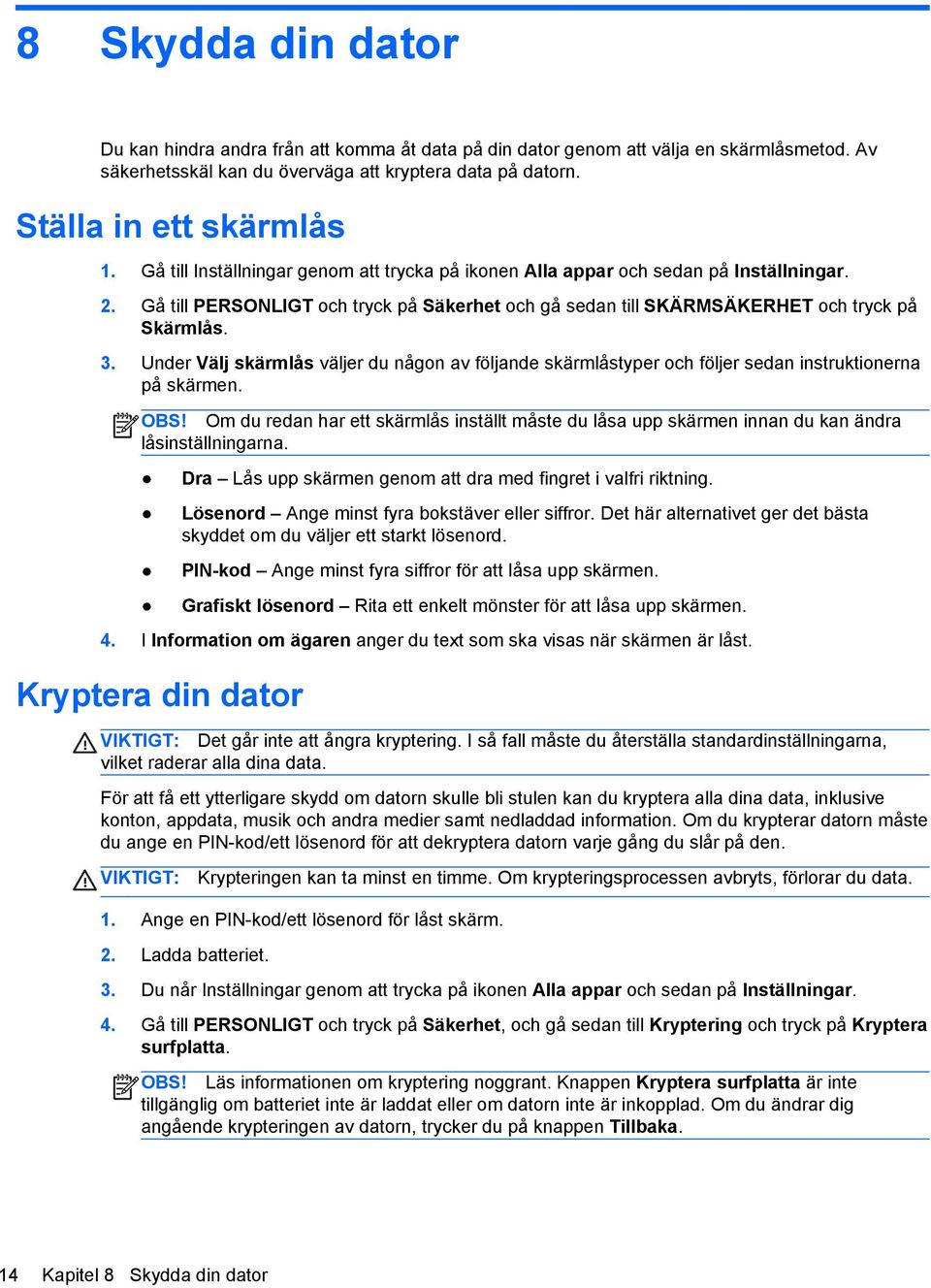 Under Välj skärmlås väljer du någon av följande skärmlåstyper och följer sedan instruktionerna på skärmen.