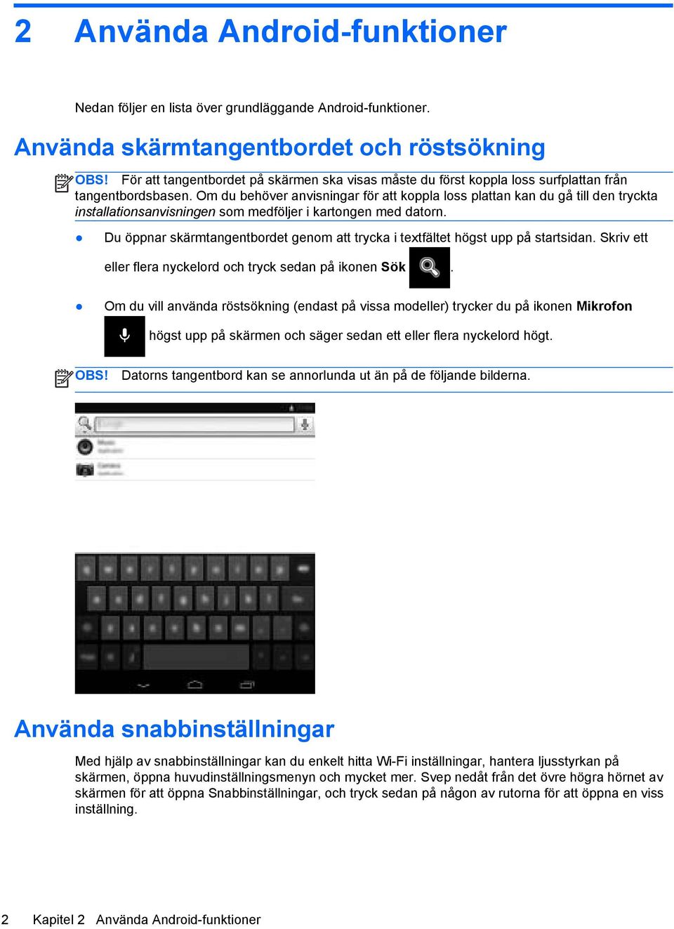 Om du behöver anvisningar för att koppla loss plattan kan du gå till den tryckta installationsanvisningen som medföljer i kartongen med datorn.