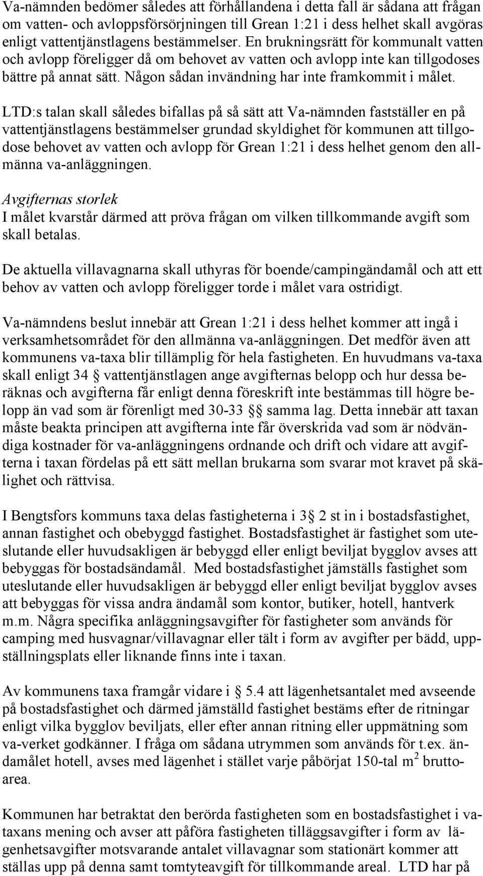 LTD:s talan skall således bifallas på så sätt att Va-nämnden fastställer en på vattentjänstlagens bestämmelser grundad skyldighet för kommunen att tillgodose behovet av vatten och avlopp för Grean