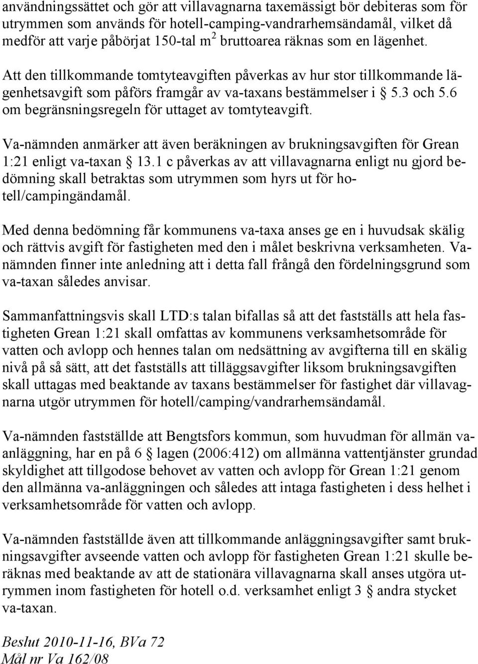 6 om begränsningsregeln för uttaget av tomtyteavgift. Va-nämnden anmärker att även beräkningen av brukningsavgiften för Grean 1:21 enligt va-taxan 13.