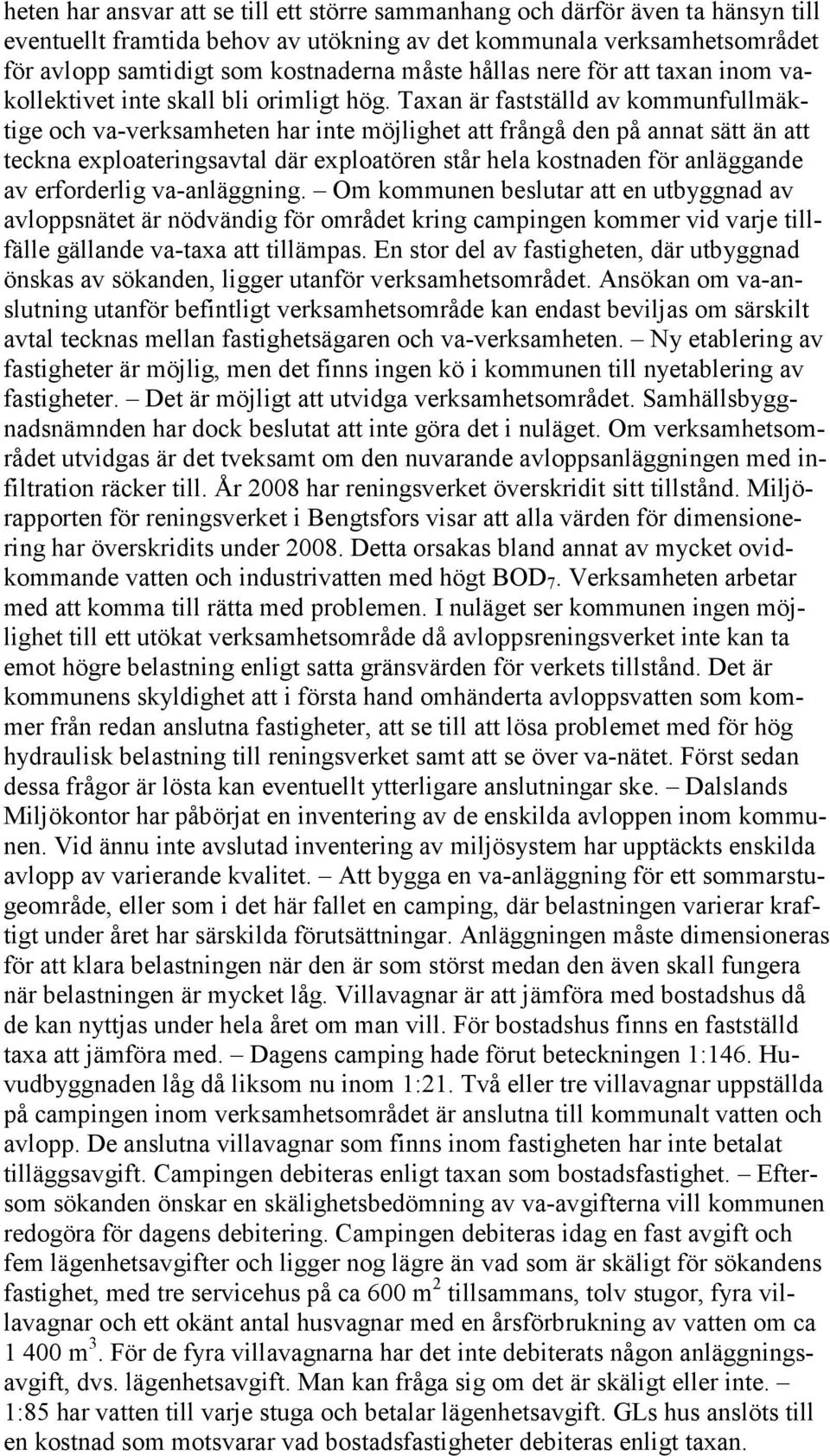 Taxan är fastställd av kommunfullmäktige och va-verksamheten har inte möjlighet att frångå den på annat sätt än att teckna exploateringsavtal där exploatören står hela kostnaden för anläggande av