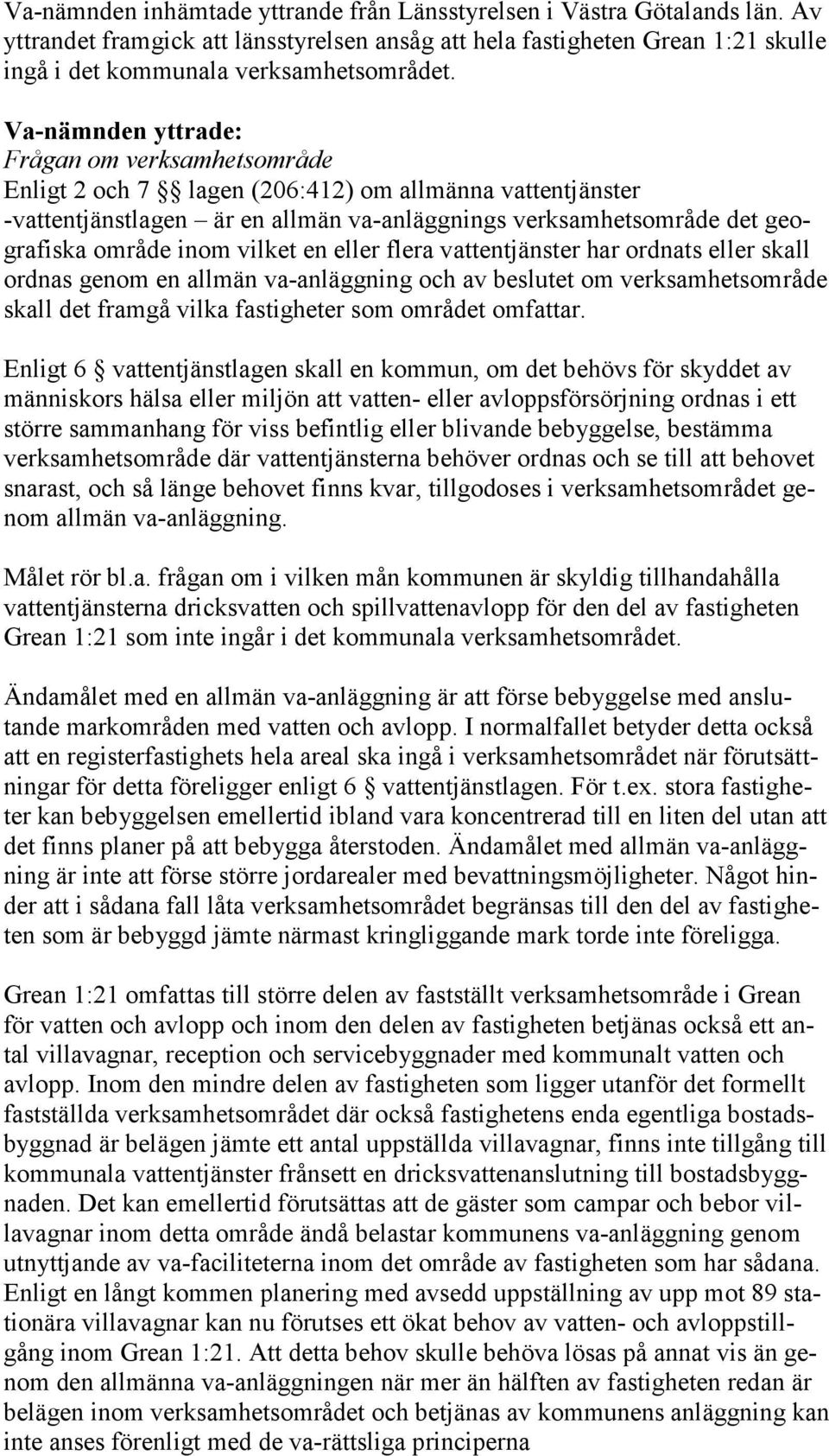 vilket en eller flera vattentjänster har ordnats eller skall ordnas genom en allmän va-anläggning och av beslutet om verksamhetsområde skall det framgå vilka fastigheter som området omfattar.