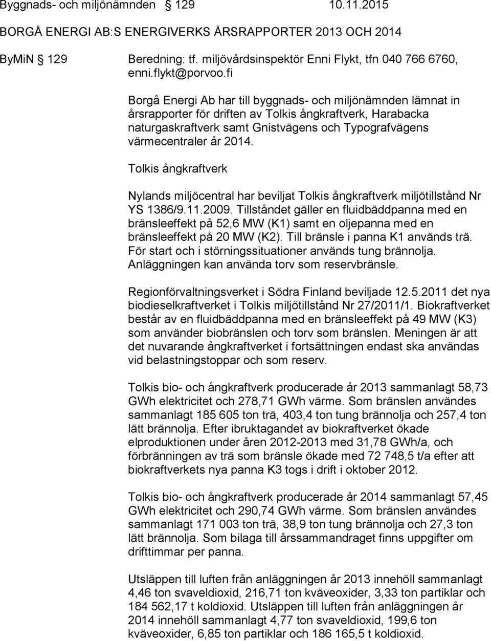 2014. Tolkis ångkraftverk Nylands miljöcentral har beviljat Tolkis ångkraftverk miljötillstånd Nr YS 1386/9.11.2009.