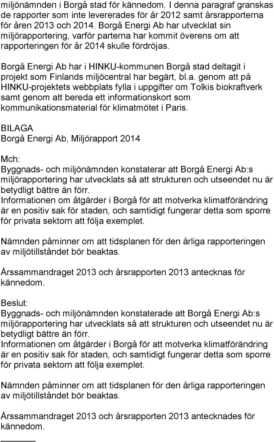 Borgå Energi Ab har i HINKU-kommunen Borgå stad deltagit i projekt som Finlands miljöcentral har begärt, bl.a. genom att på HINKU-projektets webbplats fylla i uppgifter om Tolkis biokraftverk samt genom att bereda ett informationskort som kommunikationsmaterial för klimatmötet i Paris.