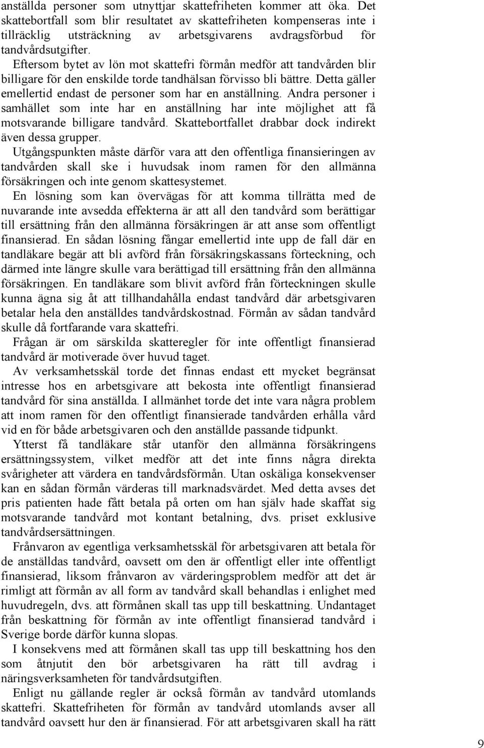 Eftersom bytet av lön mot skattefri förmån medför att tandvården blir billigare för den enskilde torde tandhälsan förvisso bli bättre.