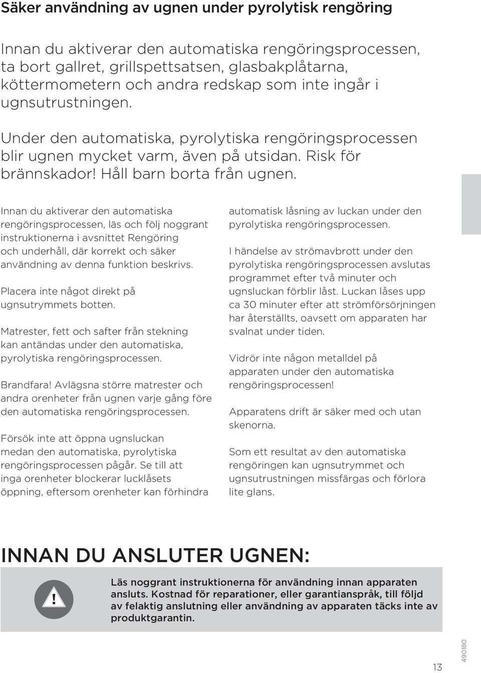 Innan du aktiverar den automatiska rengöringsprocessen, läs och följ noggrant instruktionerna i avsnittet Rengöring och underhåll, där korrekt och säker användning av denna funktion beskrivs.