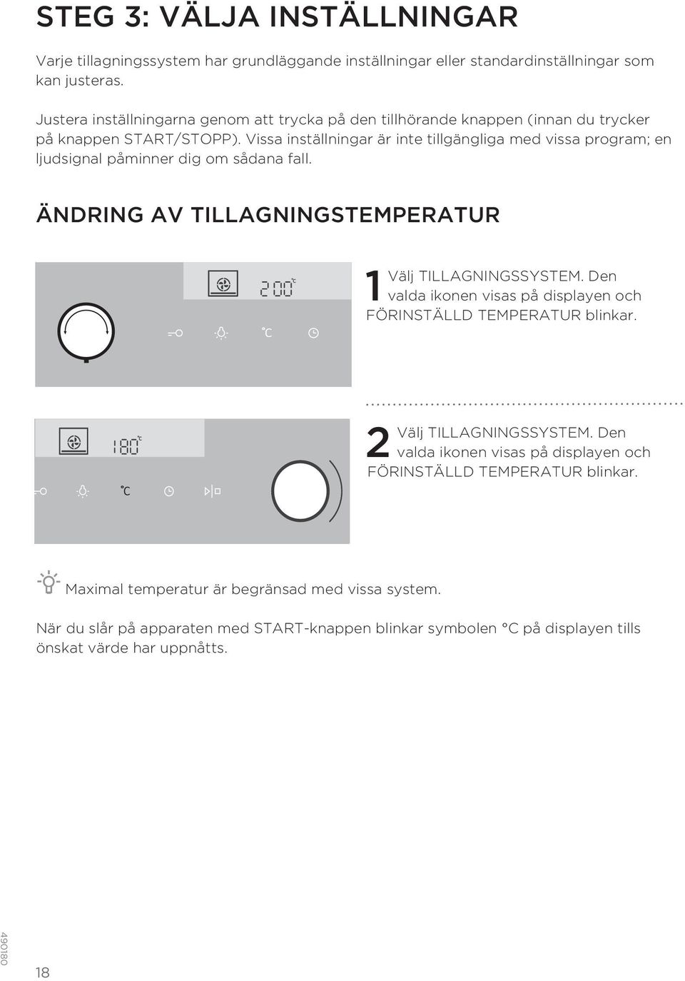 Vissa inställningar är inte tillgängliga med vissa program; en ljudsignal påminner dig om sådana fall. ÄNDRING AV TILLAGNINGSTEMPERATUR 1 Välj TILLAGNINGSSYSTEM.