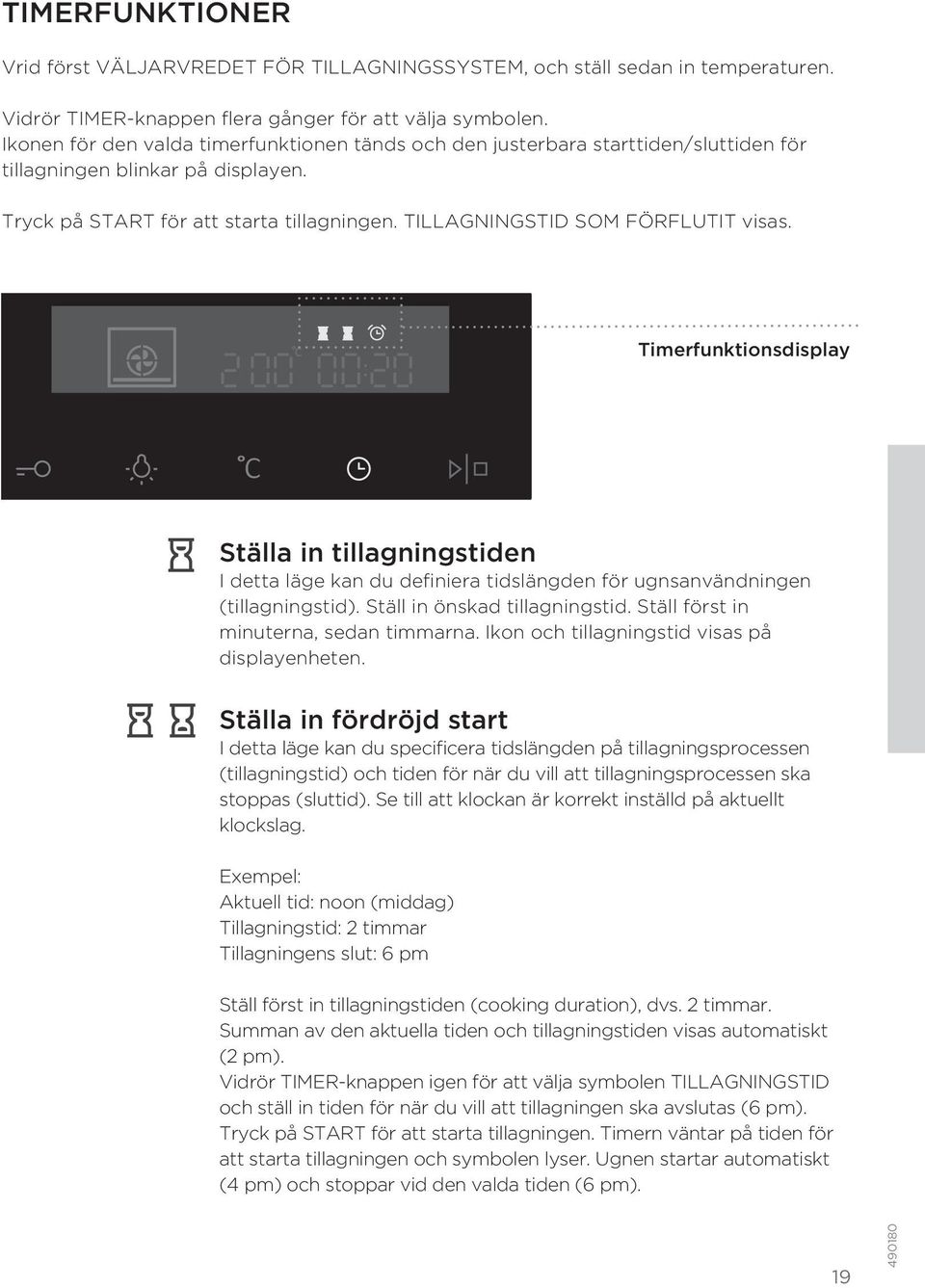 TILLAGNINGSTID SOM FÖRFLUTIT visas. Timerfunktionsdisplay Ställa in tillagningstiden I detta läge kan du definiera tidslängden för ugnsanvändningen (tillagningstid). Ställ in önskad tillagningstid.