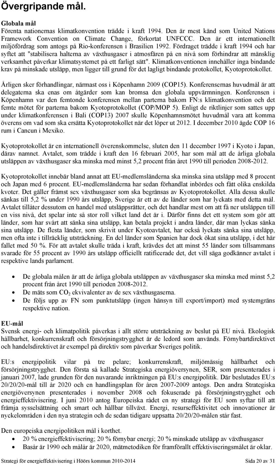 Fördraget trädde i kraft 1994 och har syftet att "stabilisera halterna av växthusgaser i atmosfären på en nivå som förhindrar att mänsklig verksamhet påverkar klimatsystemet på ett farligt sätt".