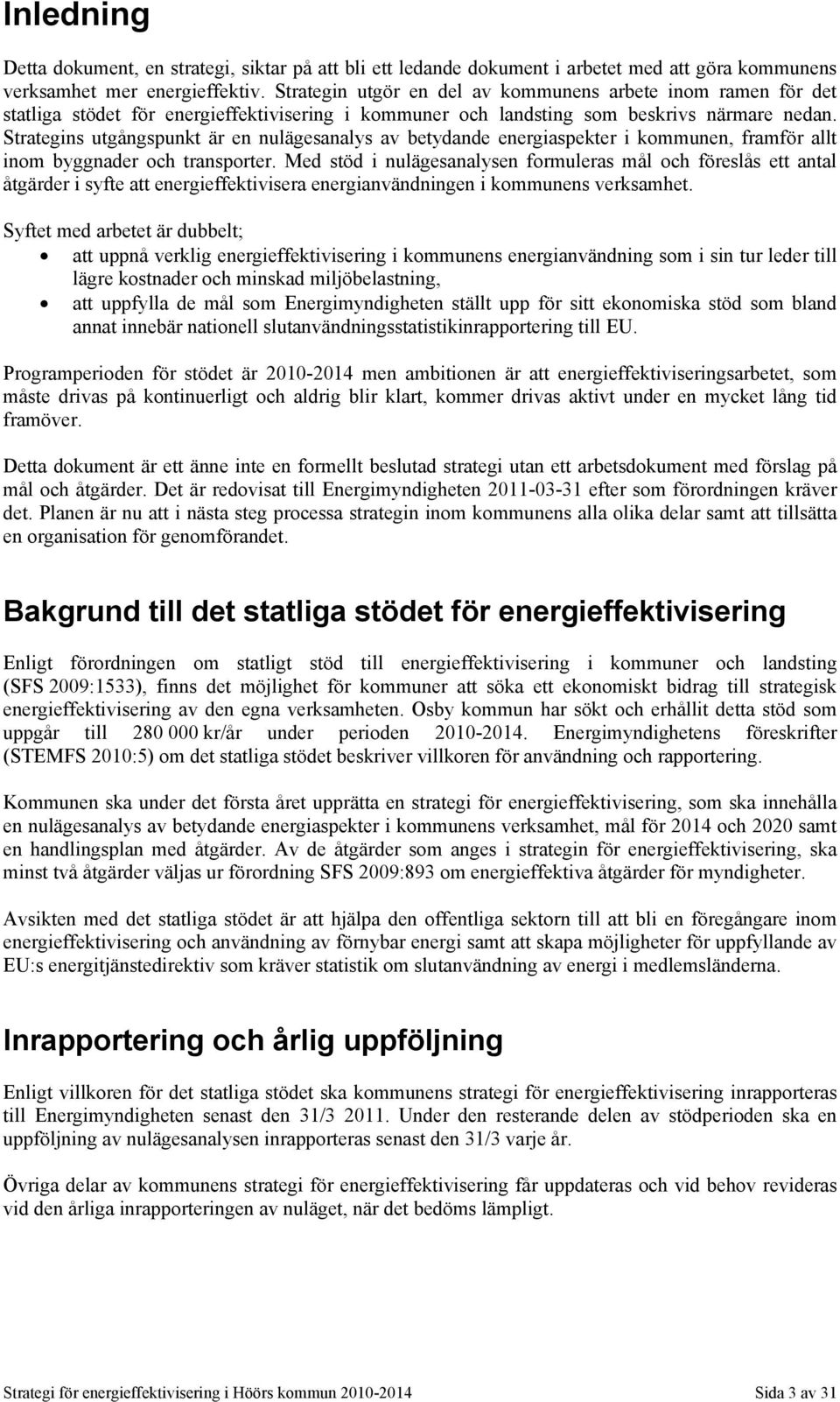 Strategins utgångspunkt är en nulägesanalys av betydande energiaspekter i kommunen, framför allt inom byggnader och transporter.