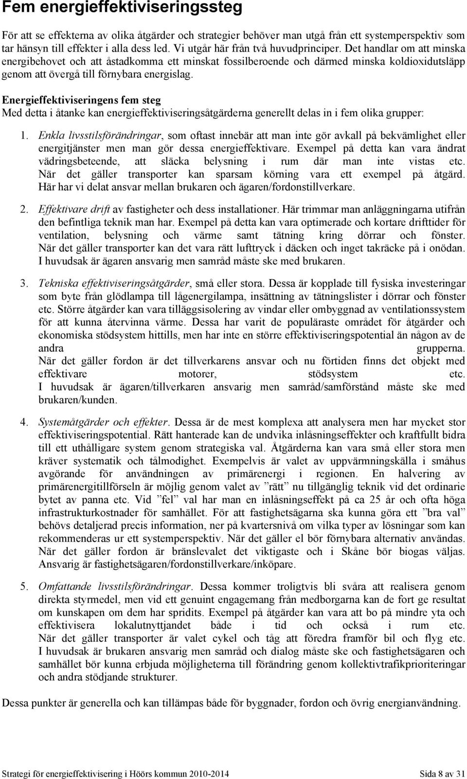 Det handlar om att minska energibehovet och att åstadkomma ett minskat fossilberoende och därmed minska koldioxidutsläpp genom att övergå till förnybara energislag.